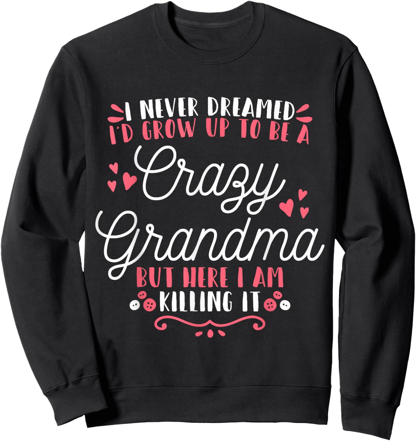 I Never Dreamed I'D Grow Up To Be A Crazy Grandma Sweatshirt - Sweatshirt | Black
