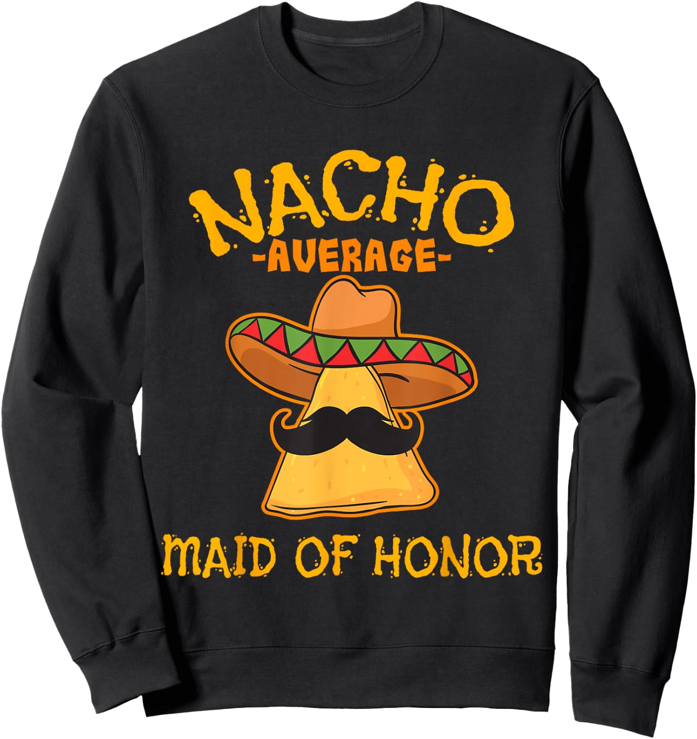 Nacho Average Maid Of Honor Mexican Cinco De Mayo Fiesta Sweatshirt - Sweatshirt | Black