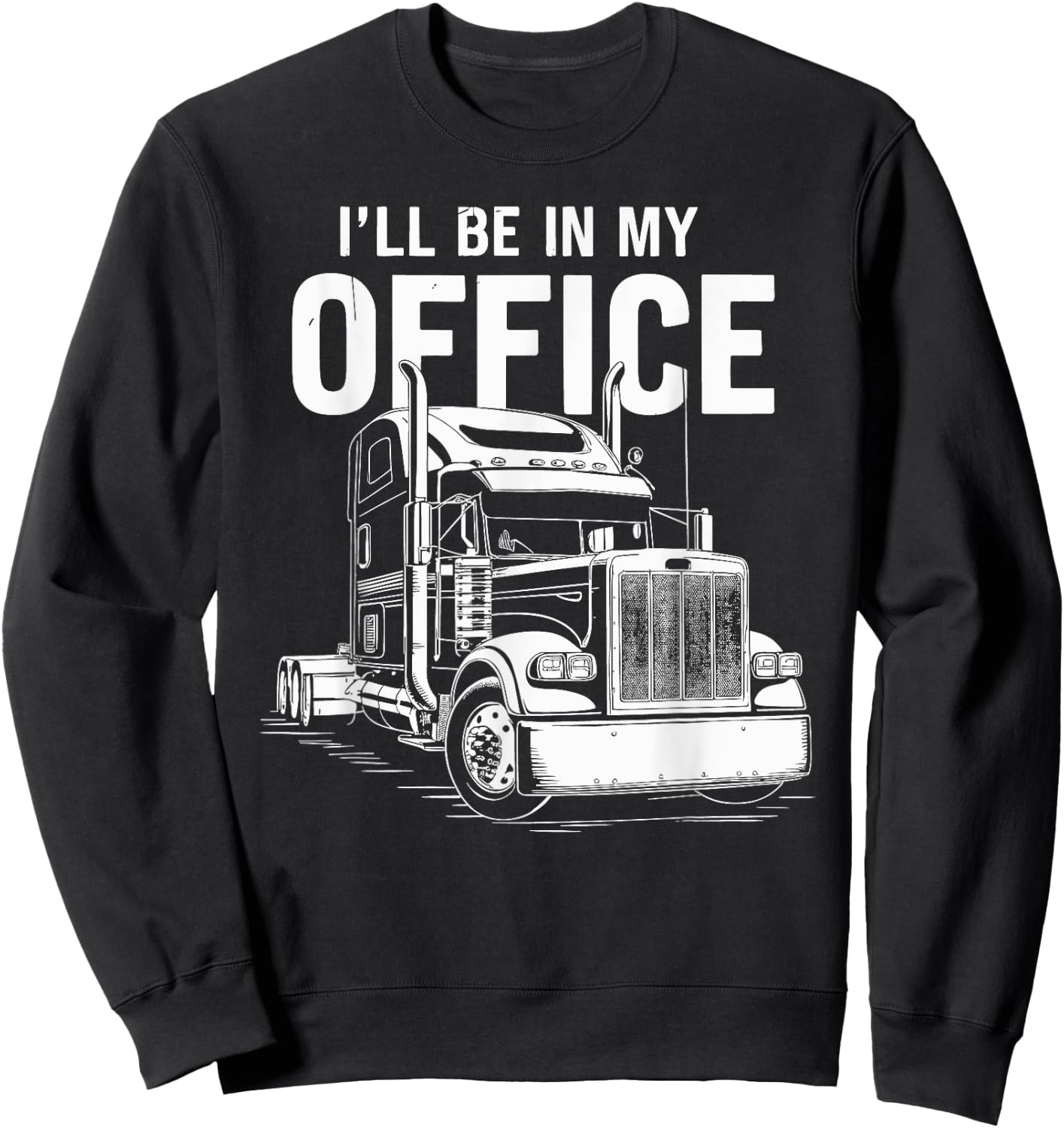 I'll Be in My Office Truck Design Sweatshirt - Sweatshirt | Black