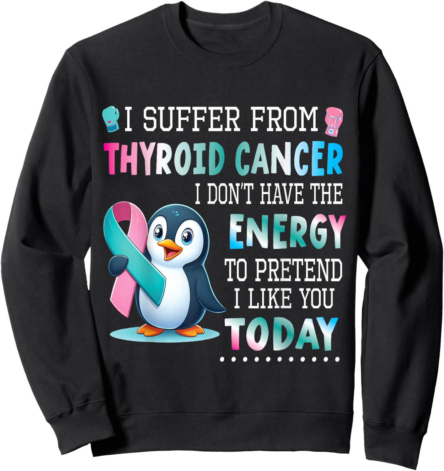 PENGUIN Wear Teal Blue Pink Thyroid Cancer I Like You Today Sweatshirt - Sweatshirt | Black