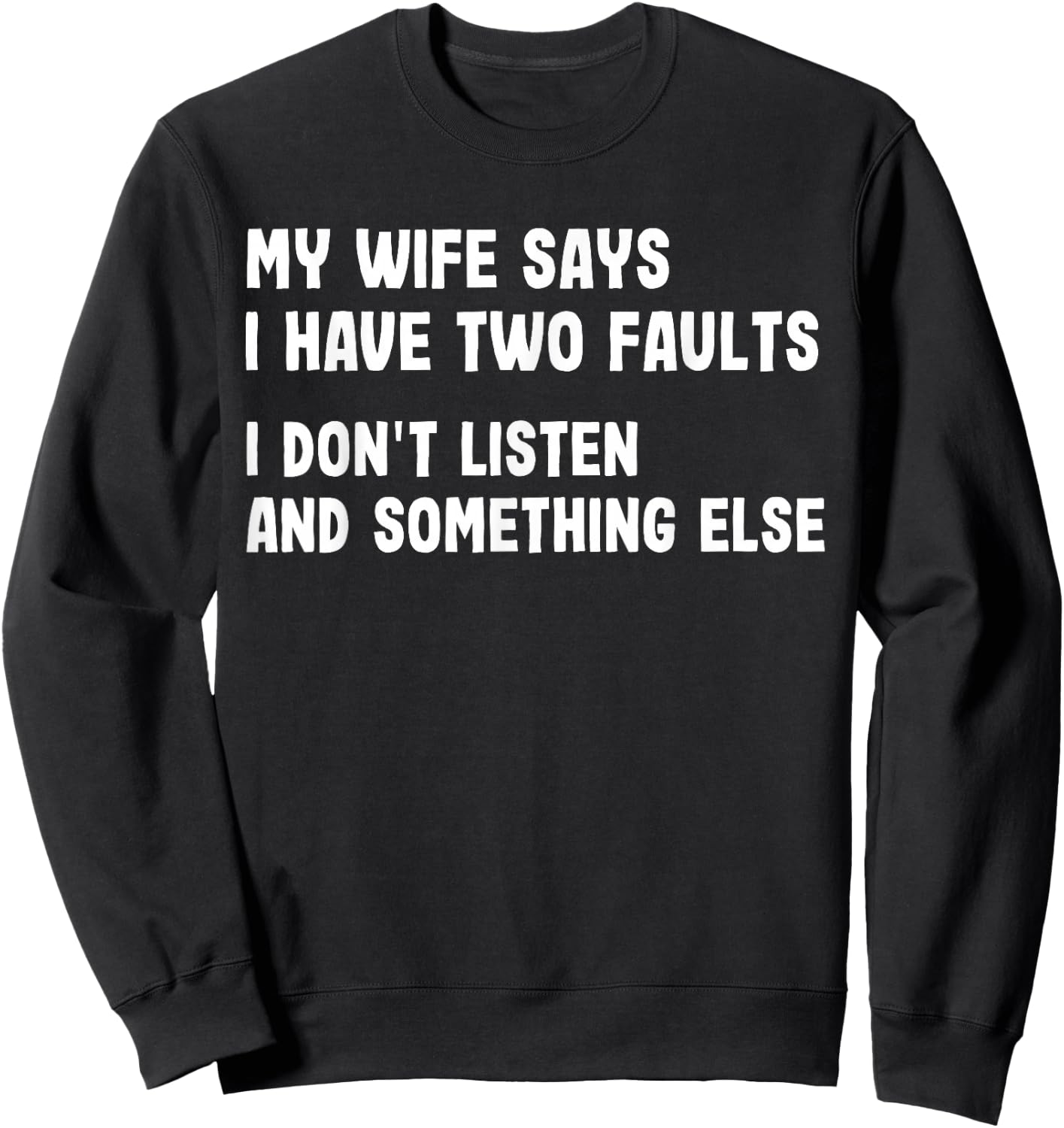 My Wife Says I Have Two Faults I Don't Listen Funny Saying Sweatshirt - Sweatshirt | Black