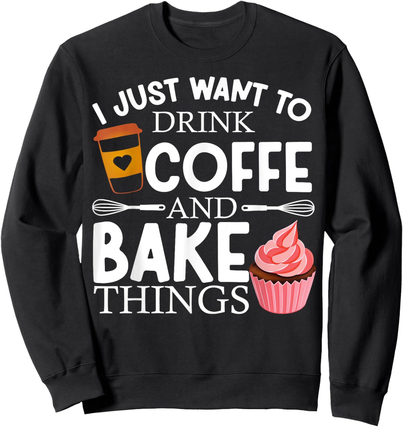 I Just Want To Drink Coffee And Bake Things Funny Baking Sweatshirt - Sweatshirt | Black