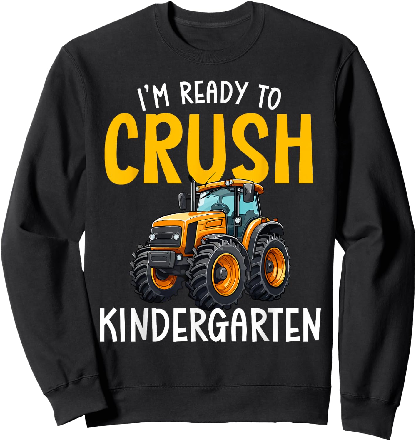 Im Ready To Crush Kindergarten Back To School Tractor Farm Sweatshirt - Sweatshirt | Black
