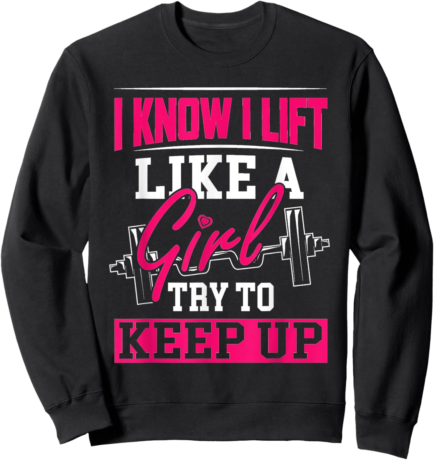 Powerlifting Motivation Shirt I Know I Lift Like a Girl Sweatshirt - Sweatshirt | Black