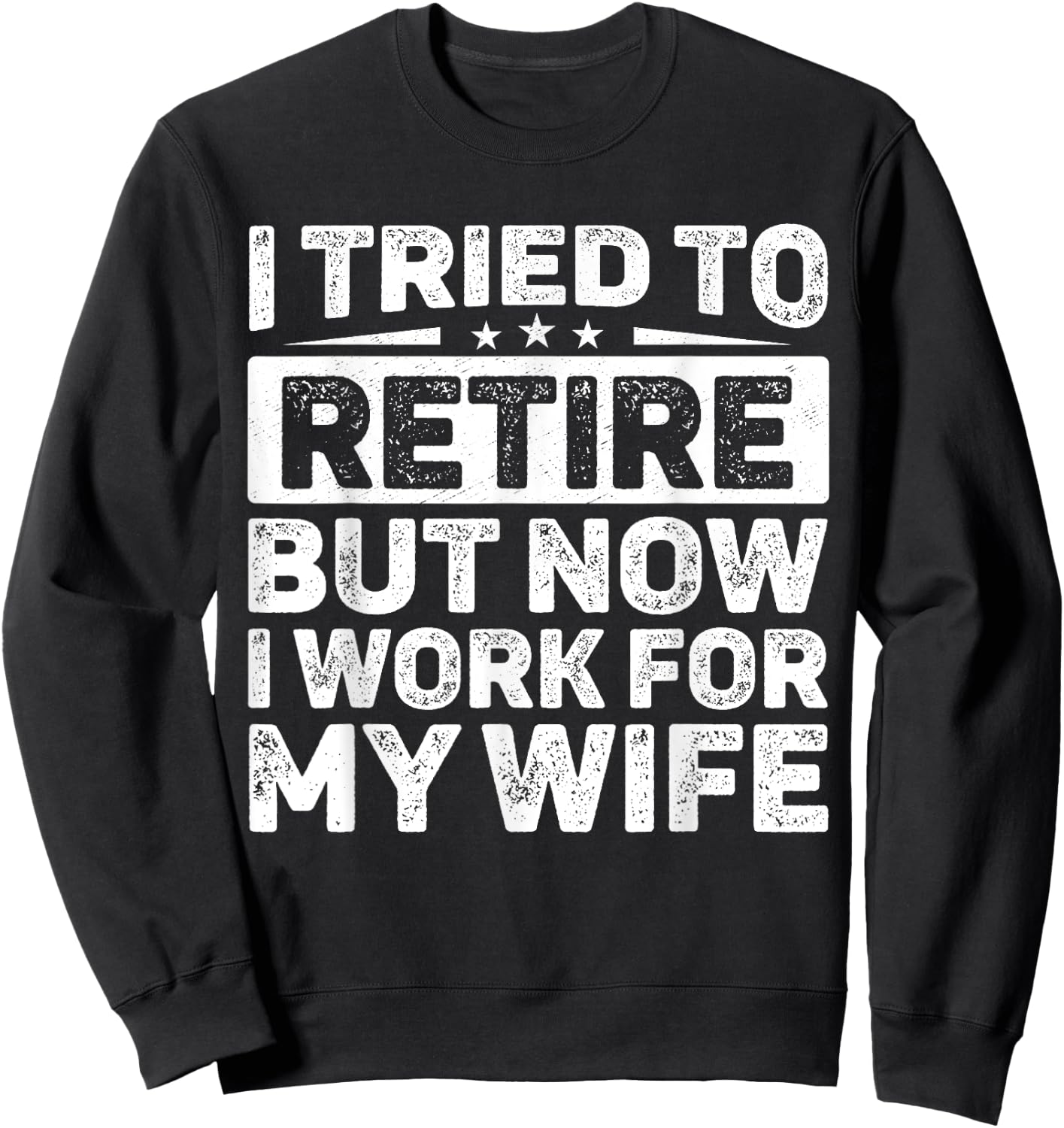 I Tried To Retire But Now I Work For My Wife Retired Sweatshirt - Sweatshirt | Black