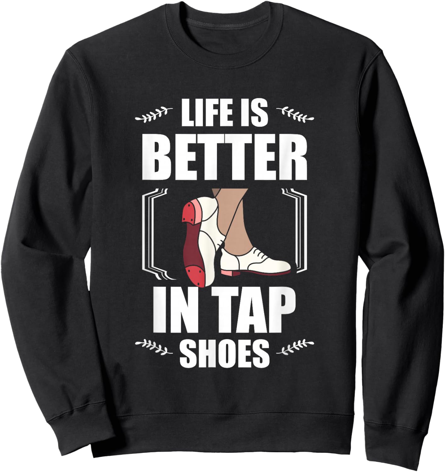 Life Is Better In Tap Shoes Tap Dancing Tap Dance Sweatshirt - Sweatshirt | Black