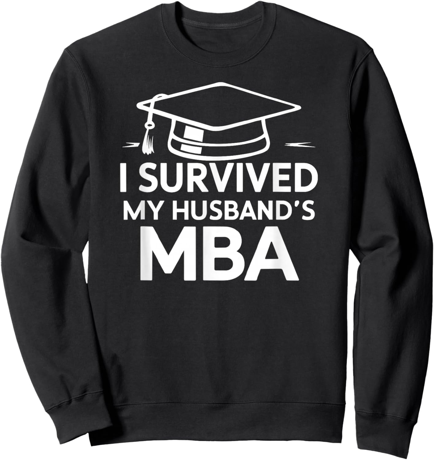 I Survived My Husband's MBA Graduation Supportive Wife Sweatshirt - Sweatshirt | Black