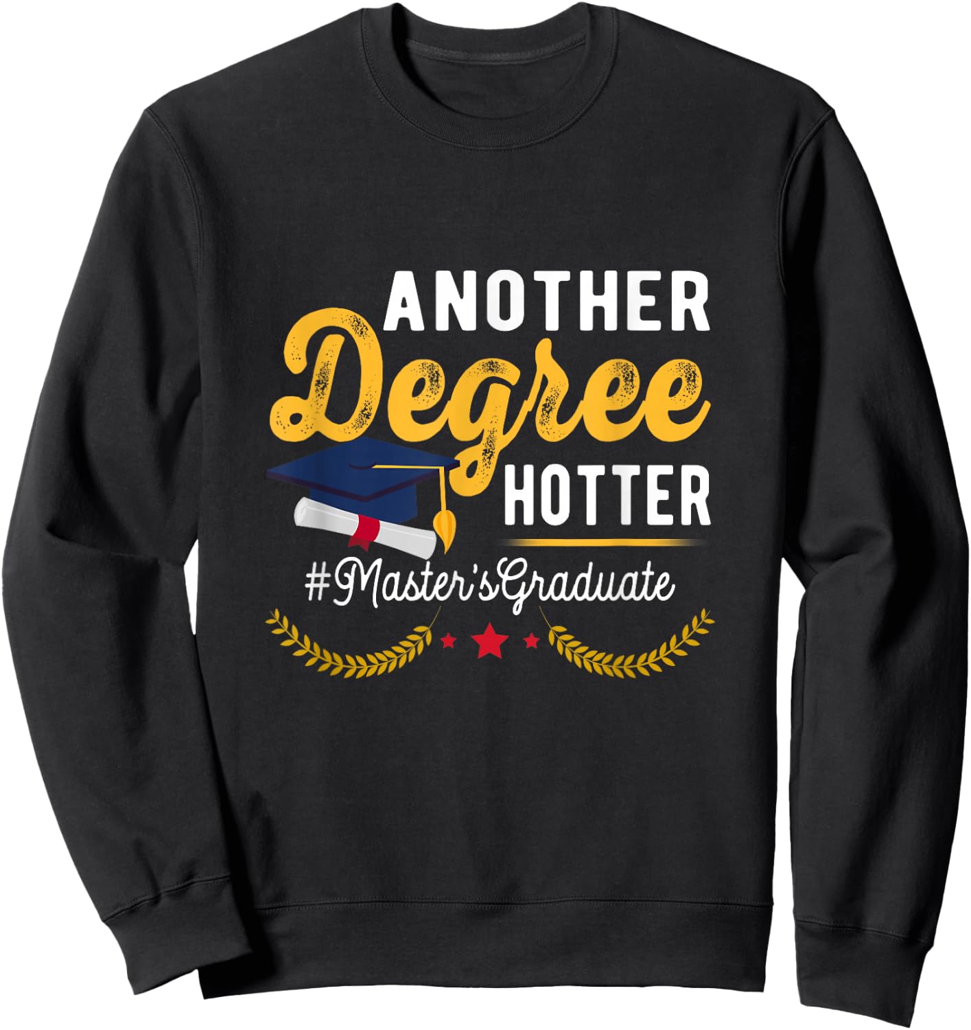 Graduate Another Degree Hotter Masters Degree Graduation Sweatshirt - Sweatshirt | Black