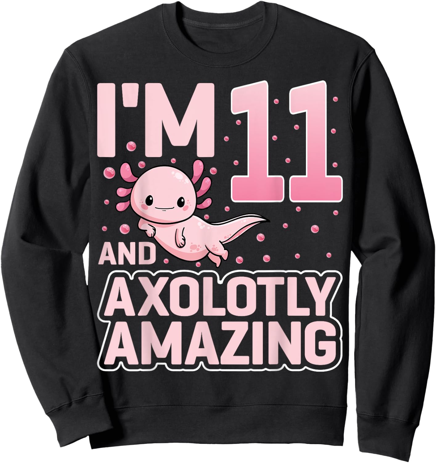 I'm 11 And Axolotly Amazing Cute Axolotl 11th Birthday Sweatshirt - Sweatshirt | Black