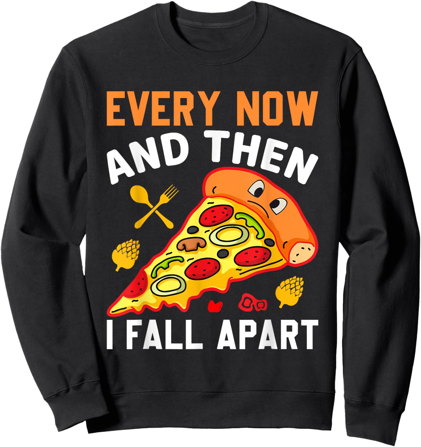 Every Now and Then I Fall Apart Funny Pizza Lover Men Women Sweatshirt - Sweatshirt | Black