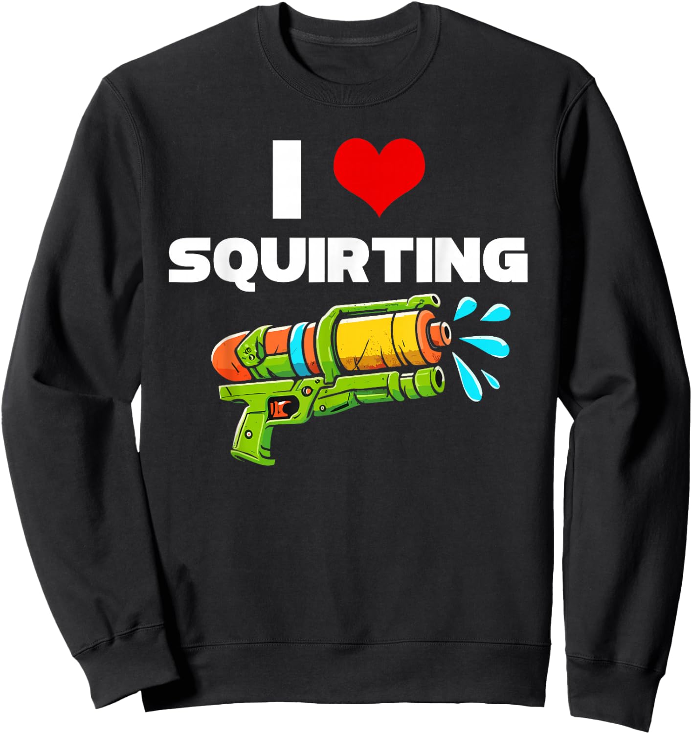 I Love Squirting I Heart Squiting Funny Water Squirt Gun Sweatshirt - Sweatshirt | Black