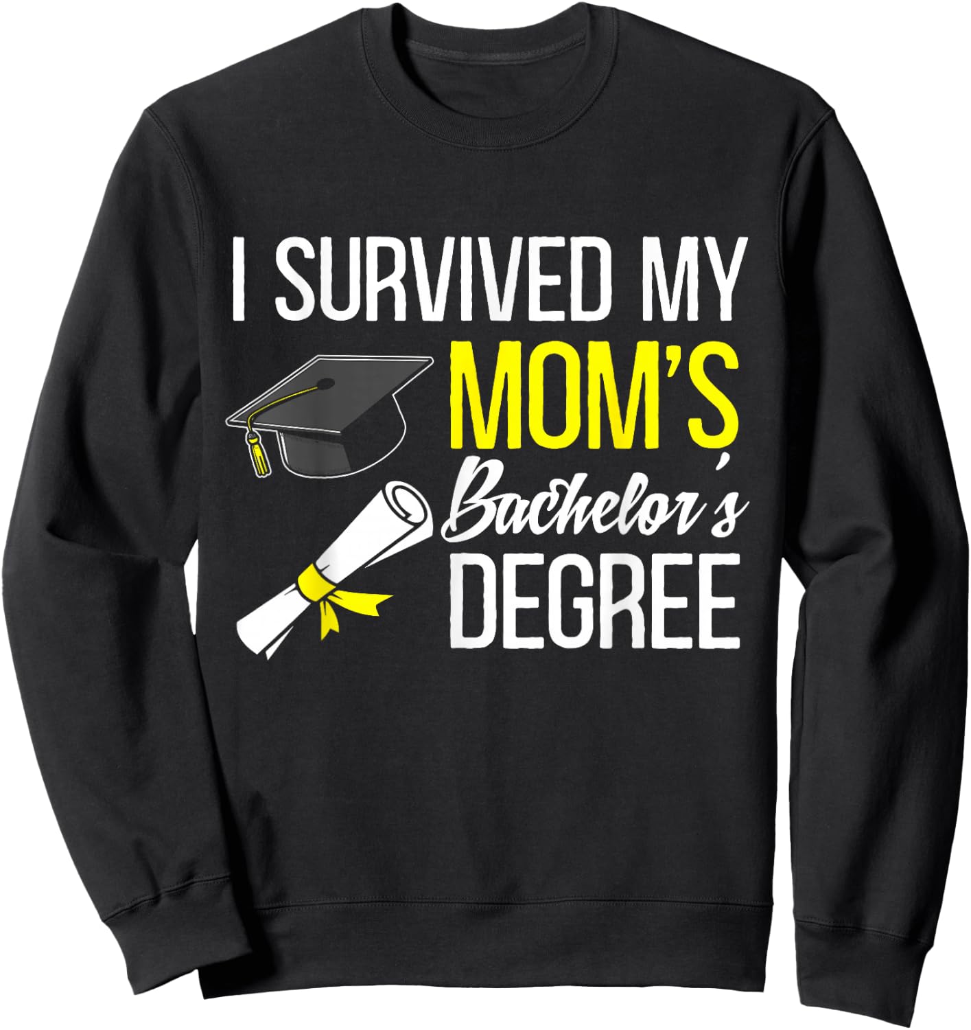 I Survived My Moms Bachelors Degree Graduate Sweatshirt - Sweatshirt | Black
