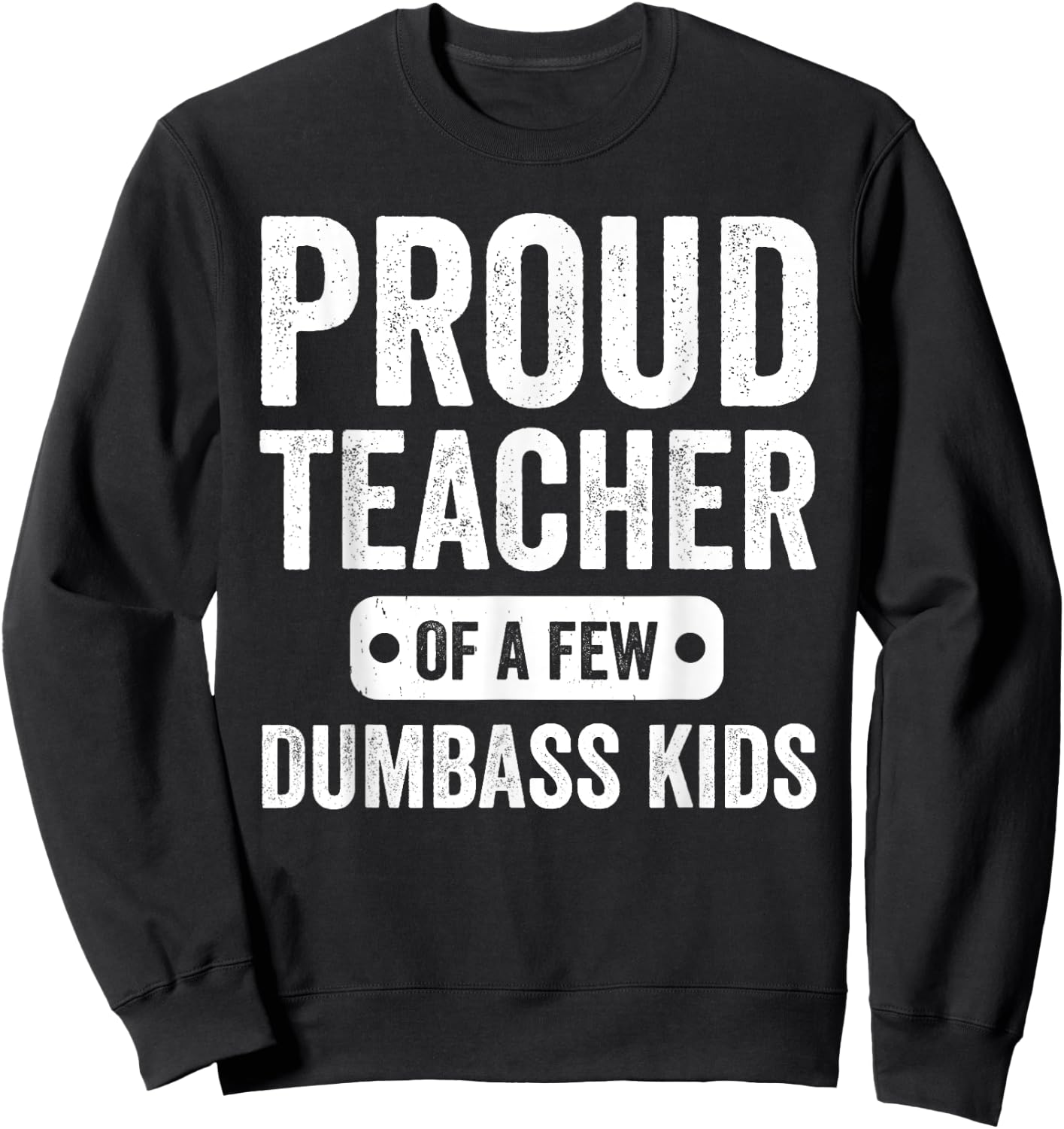 Proud Teacher of a few Dumbass kids Funny Teacher Sweatshirt - Sweatshirt | Black