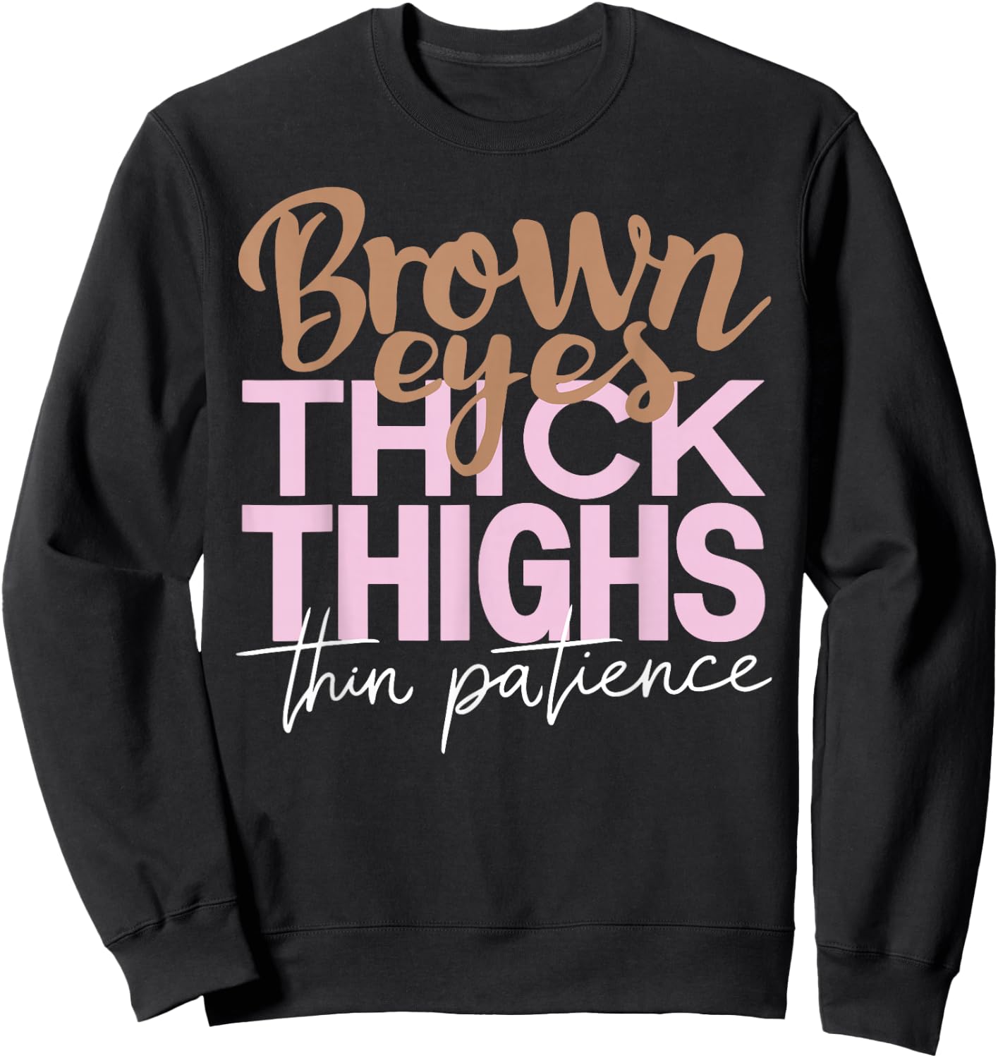 Brown Eyes Thick Thighs Thin Patience Funny Positive Female Sweatshirt - Sweatshirt | Black