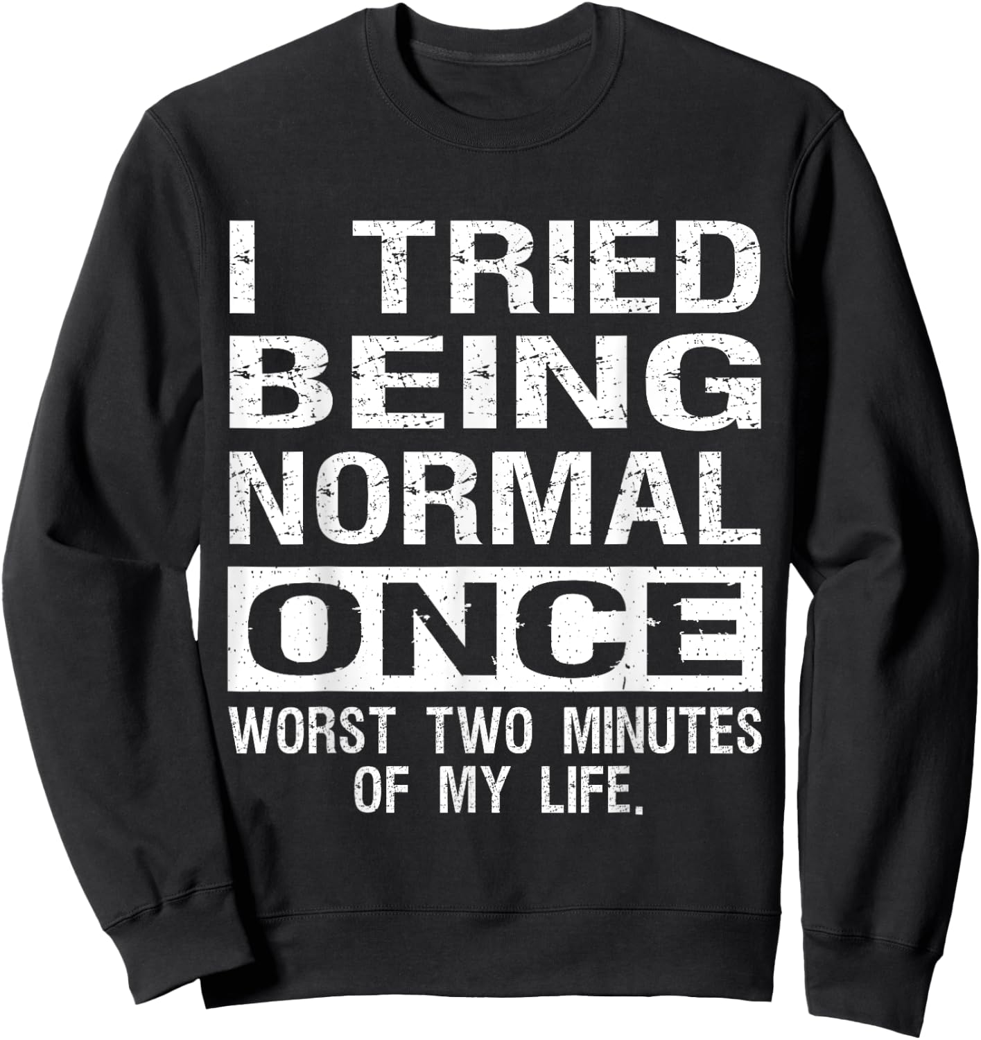 I Tried Being Normal Once Funny Jokes Humorous Quote Sweatshirt - Sweatshirt | Black