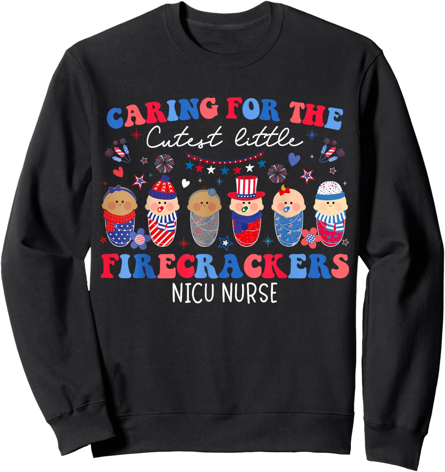 Caring For The Cutest Firecrackers NICU Nurse 4th Of July Sweatshirt - Sweatshirt | Black