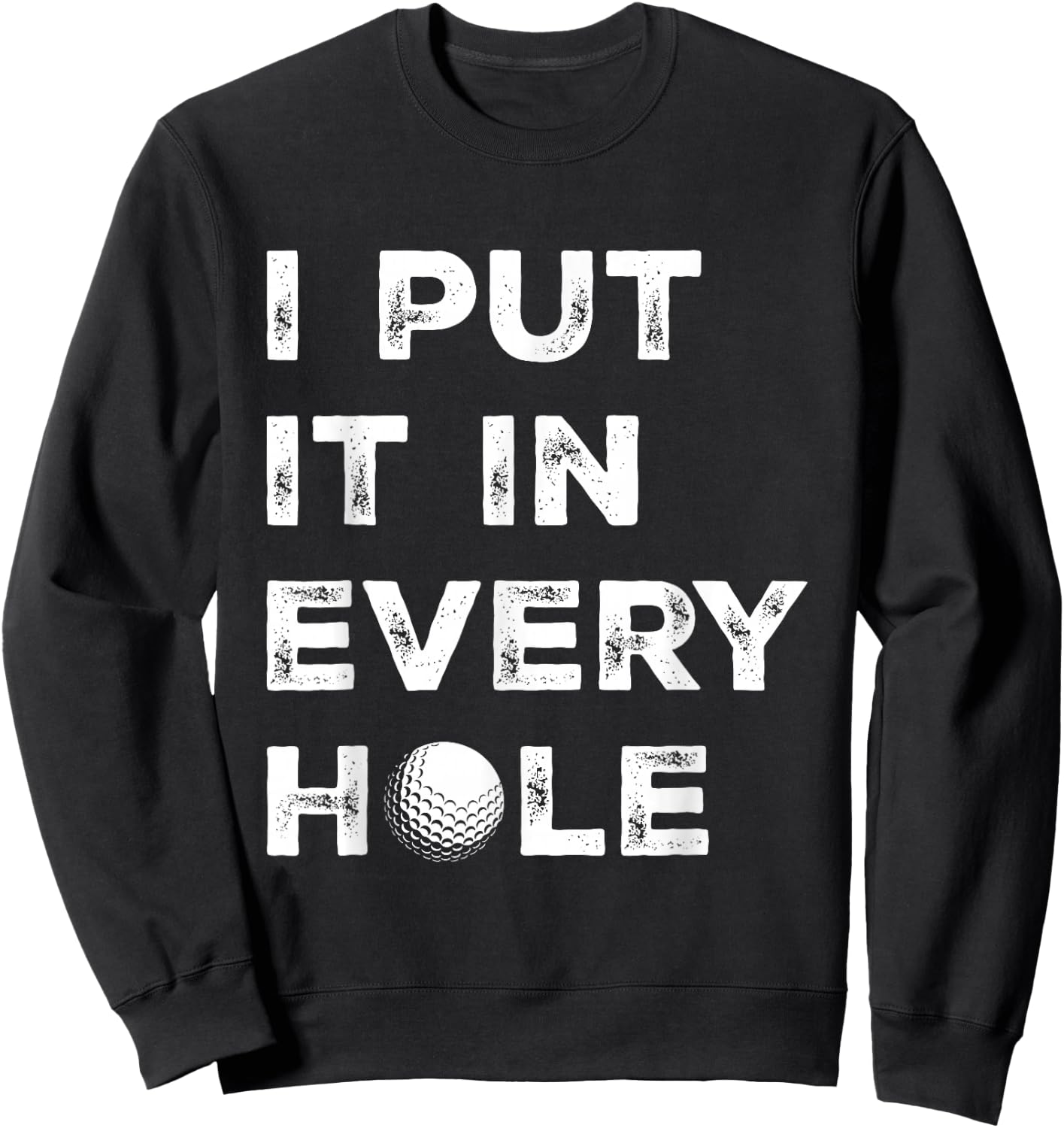 I Put It in Every Hole Golfer Men Golf Ball Women Golfing Sweatshirt - Sweatshirt | Black