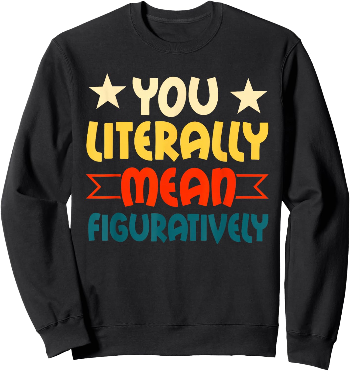 You Literally Mean Figuratively English Teacher Grammar Sweatshirt - Sweatshirt | Black