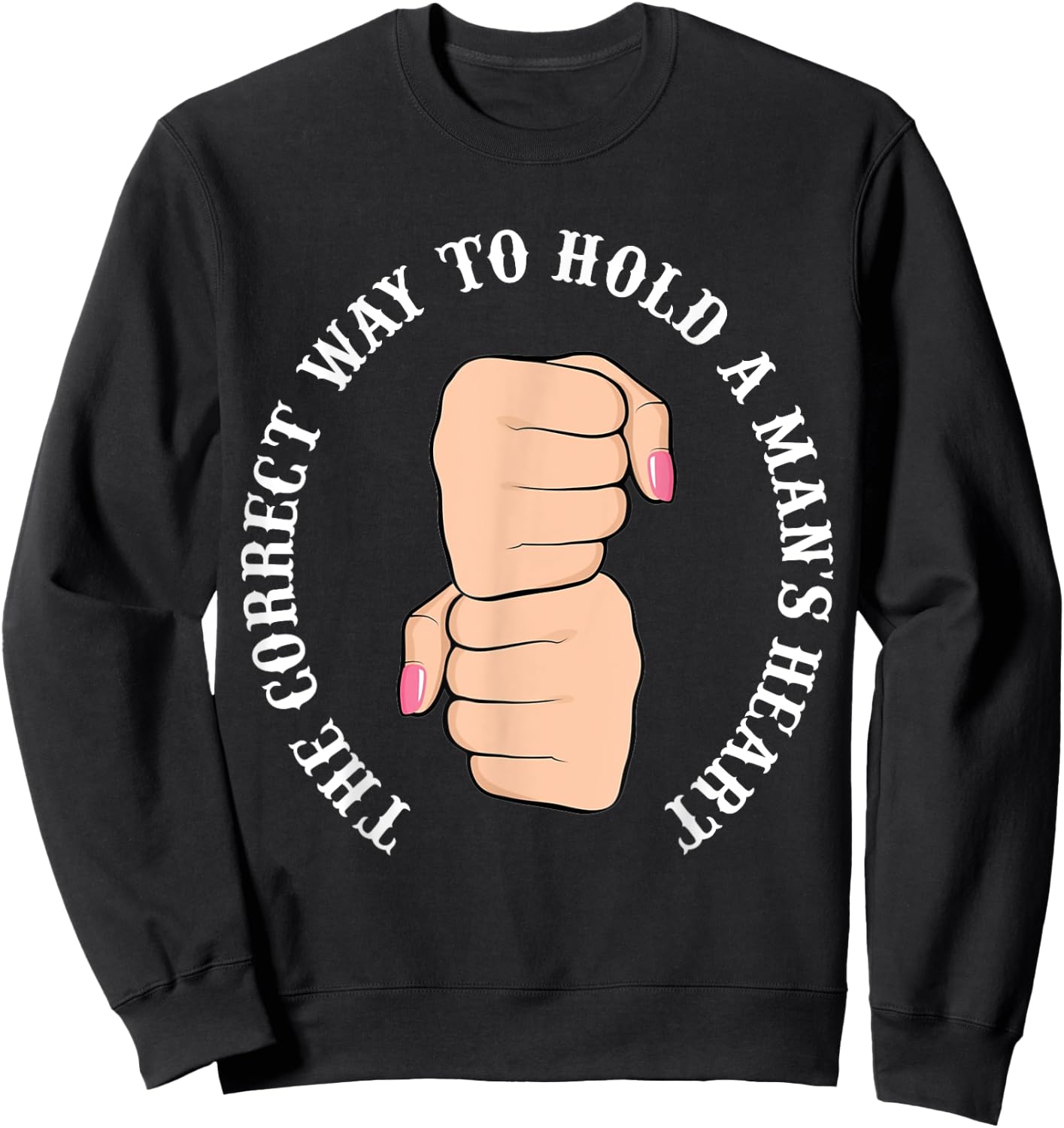 Funny Graphic Correct Way to Hold Man's Heart Sweatshirt - Sweatshirt | Black