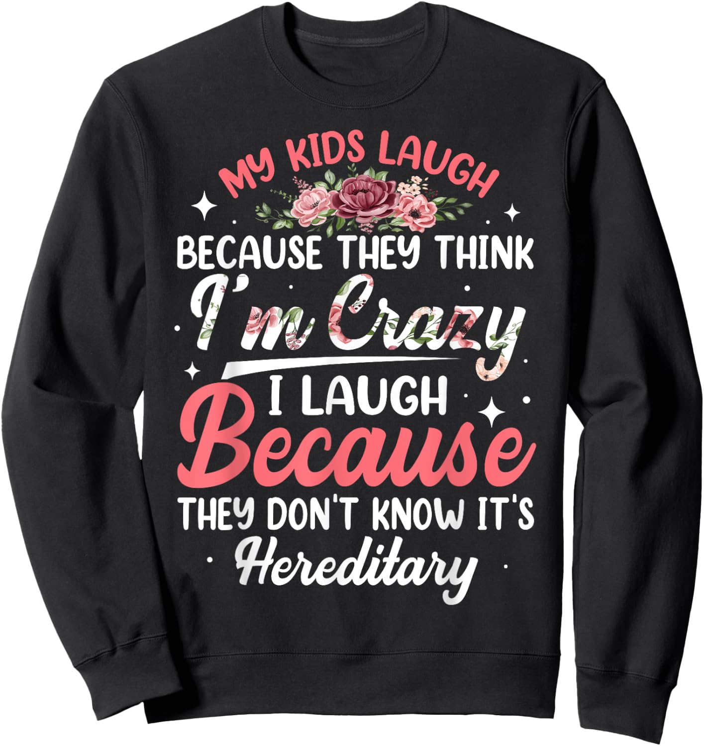 My Kids Laugh Because They Think I'm Crazy Funny Floral Sweatshirt - Sweatshirt | Black