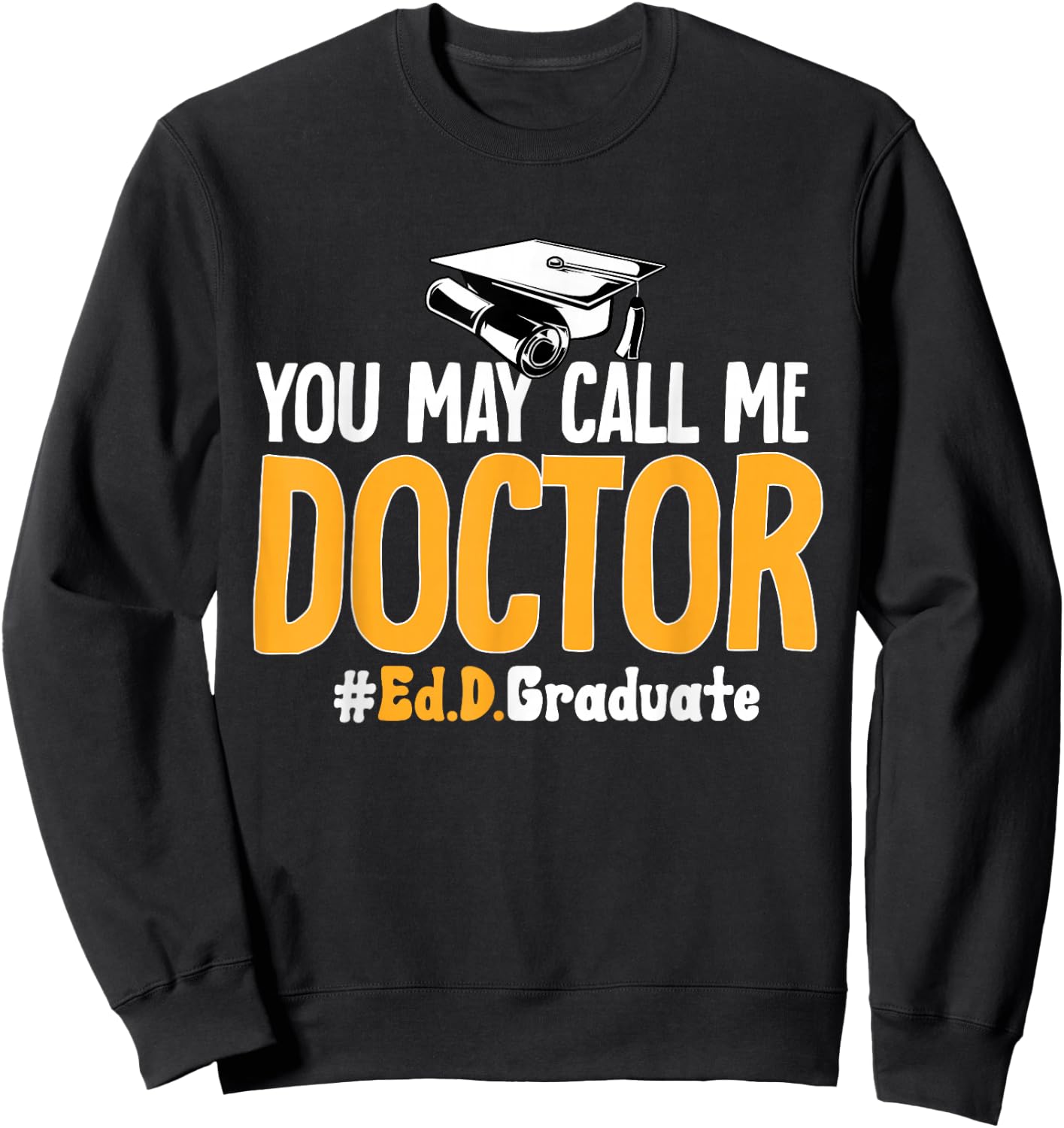 Ed.D. Doctorate You May Call Me Doctor of Education Sweatshirt - Sweatshirt | Black