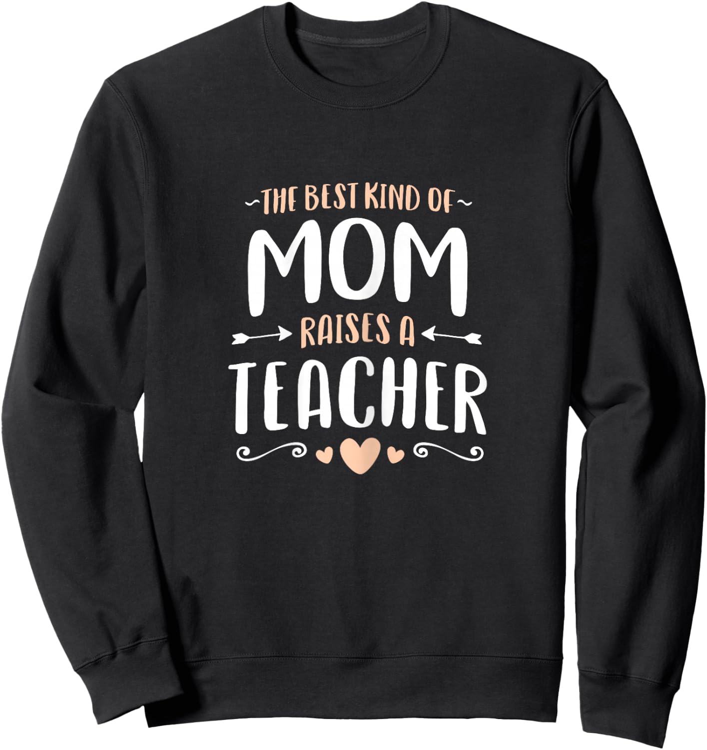 The Best Kind of Mom Raises a Teacher Shirt Mothers Day Gift Sweatshirt - Sweatshirt | Black