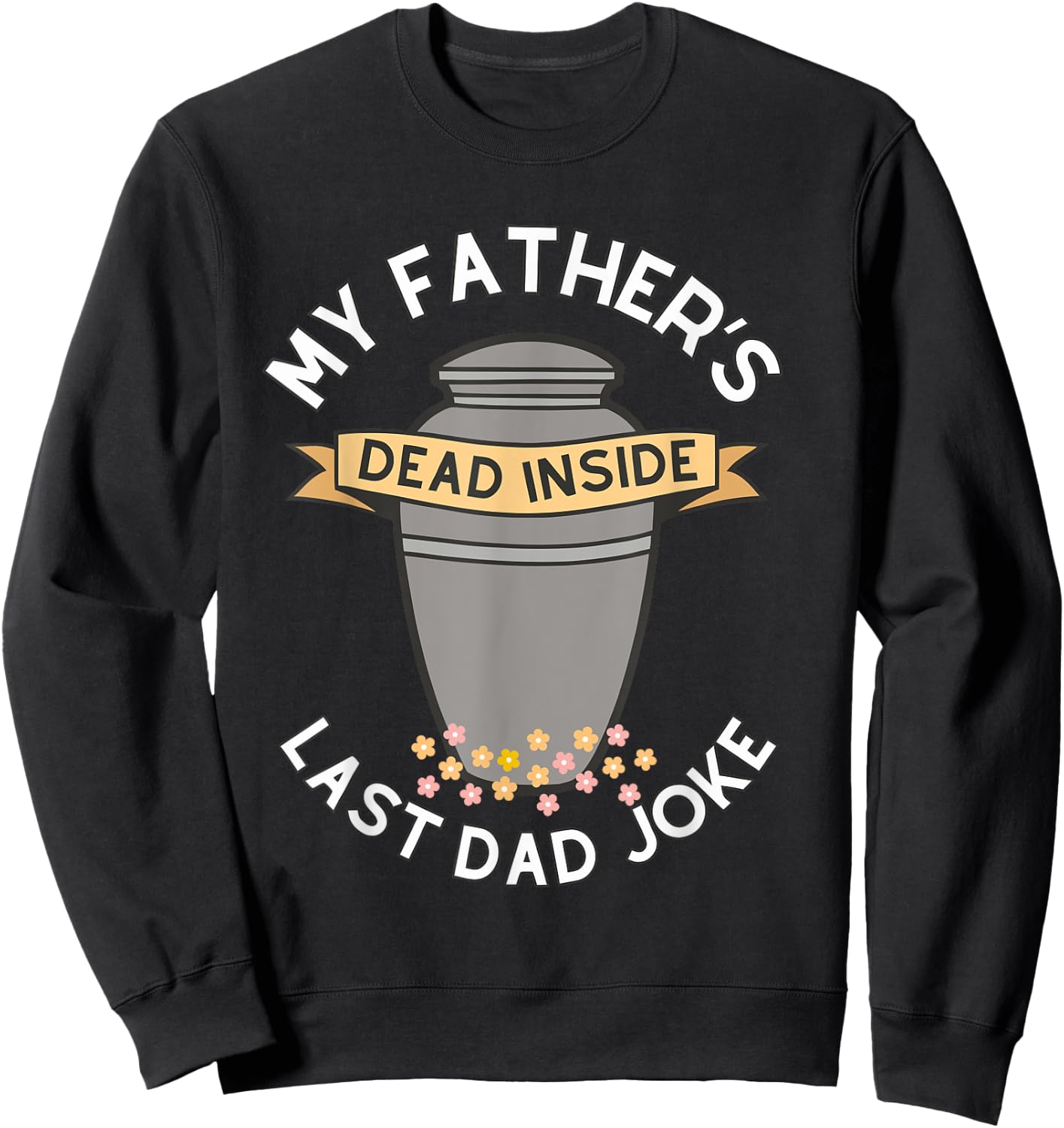 My Father's Dead Inside Last Dad Joke Quote Sweatshirt - Sweatshirt | Black