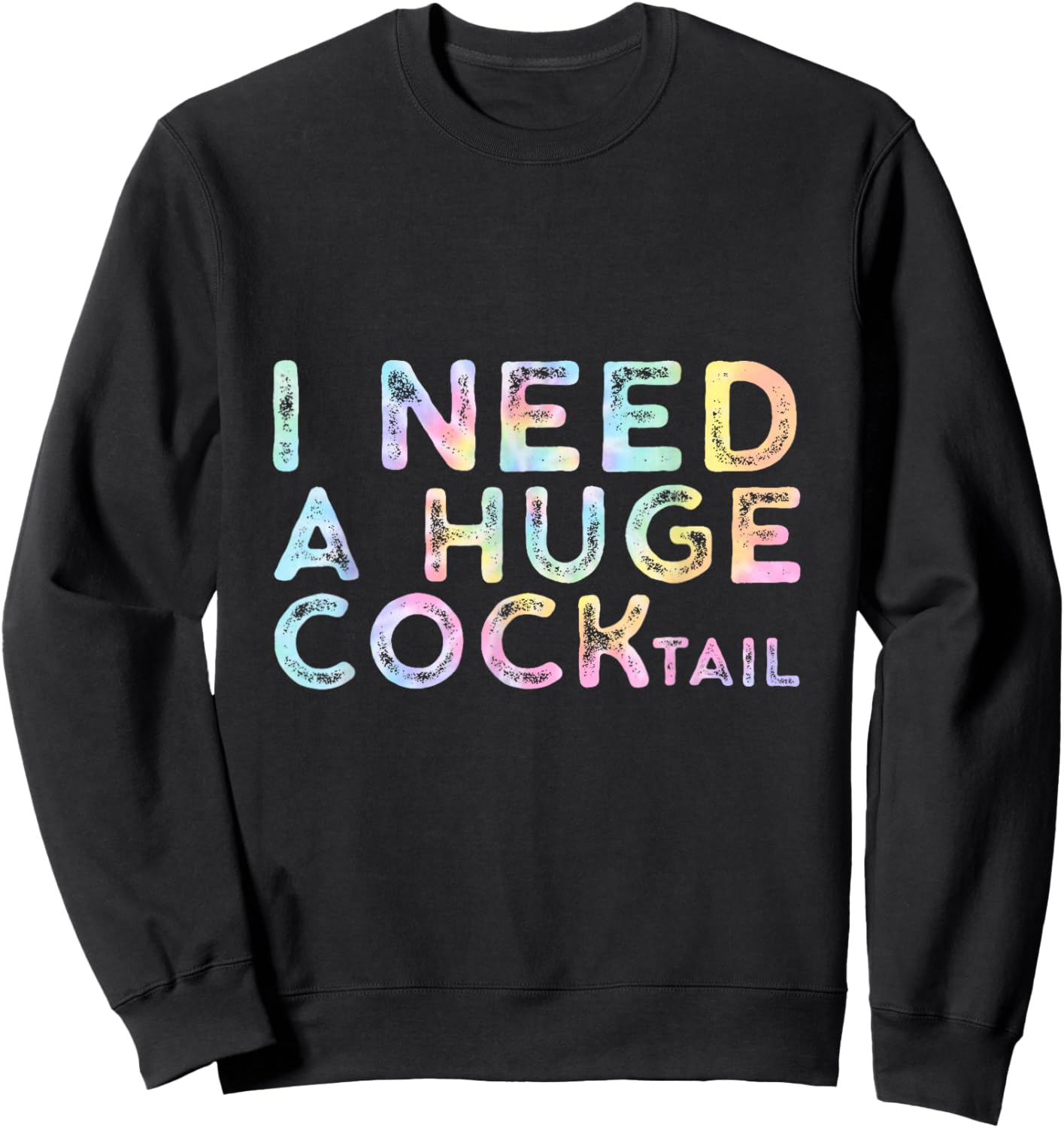 I Need a Huge COCKtail , Funny Adult Humor Drinking Tie Dye Sweatshirt - Sweatshirt | Black