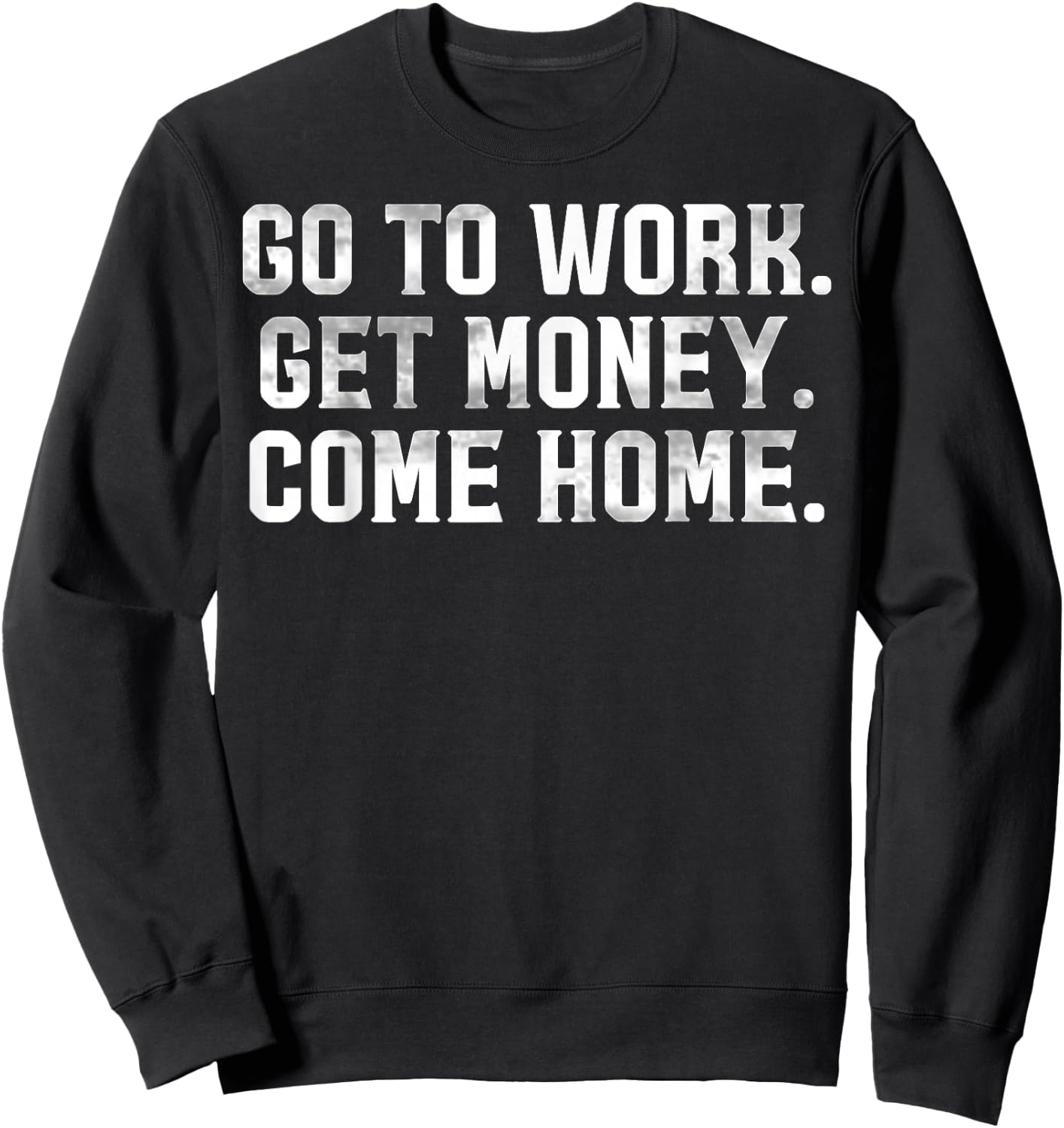Go To Work Get Money Come Home Sweatshirt - Sweatshirt | Black