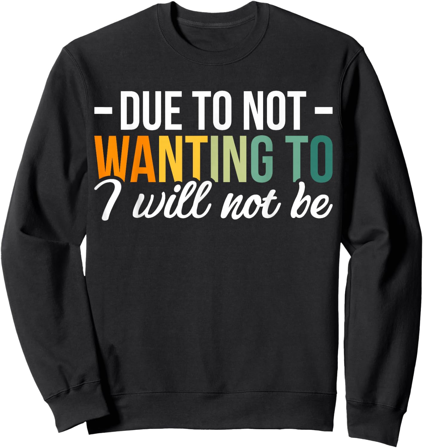 Due To Not Wanting To I Will Not Be Sweatshirt - Sweatshirt | Black
