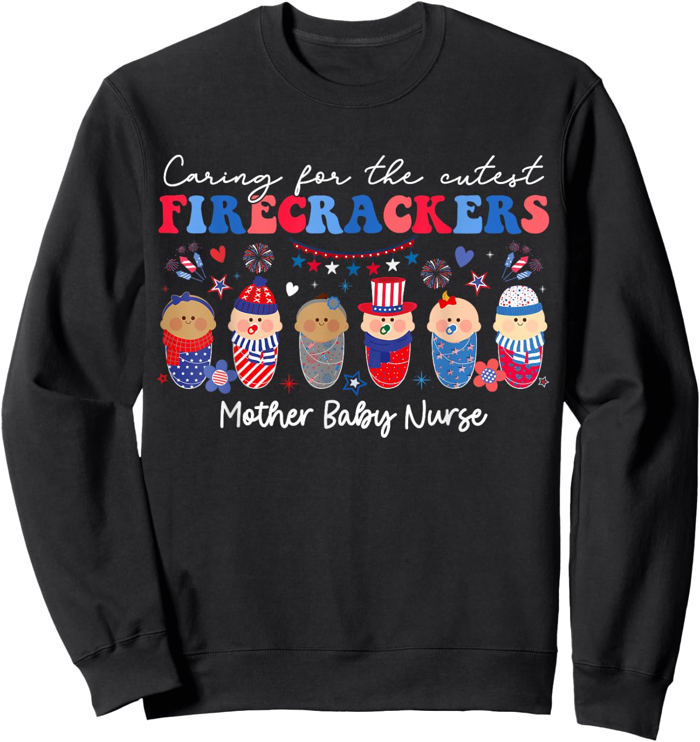 Caring For Cutest Firecrackers Mother Baby Nurse 4th Of July Sweatshirt - Sweatshirt | Black