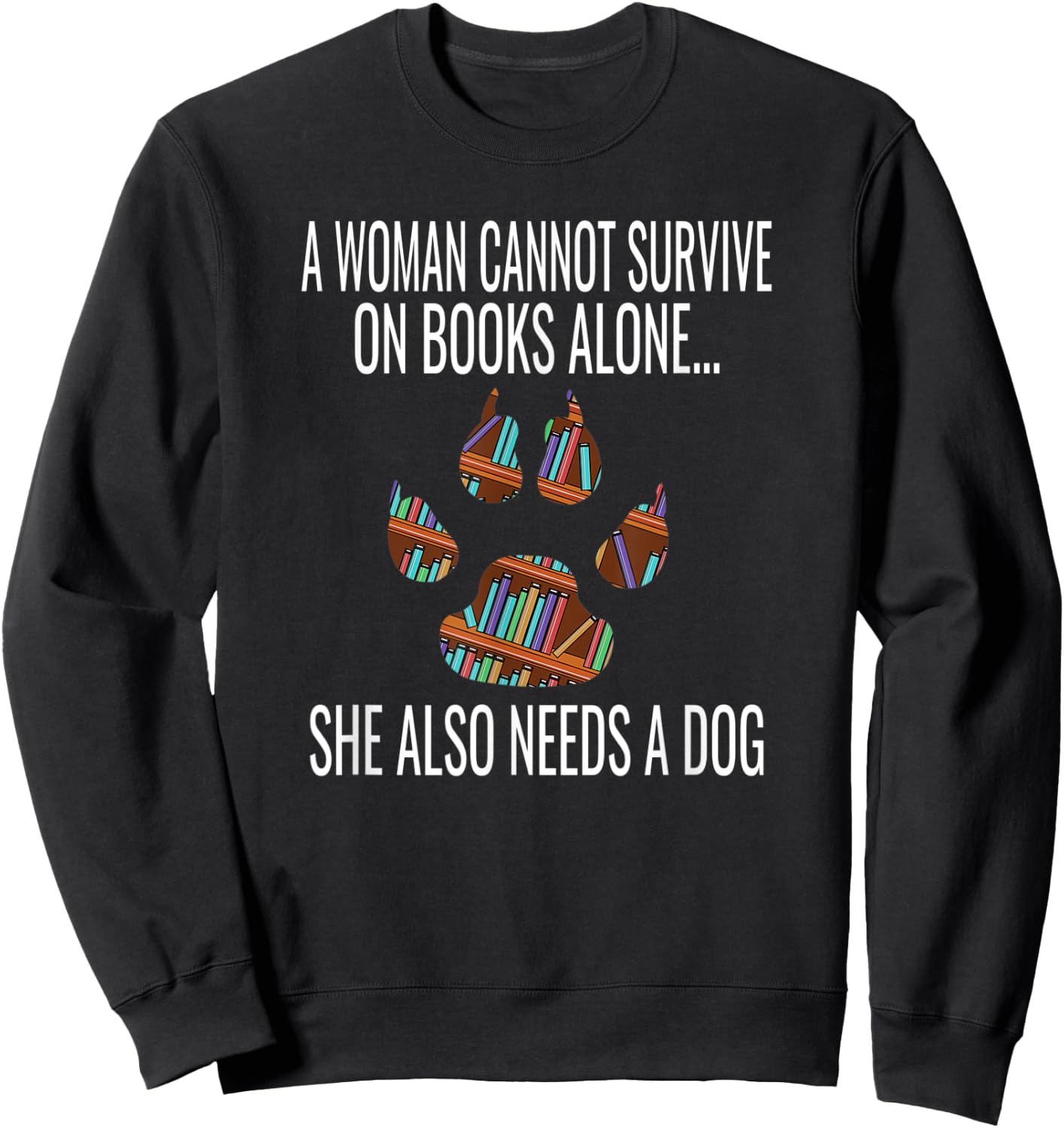 A Woman Cannot Survive On Books Alone She Also Needs A Dog Sweatshirt - Sweatshirt | Black