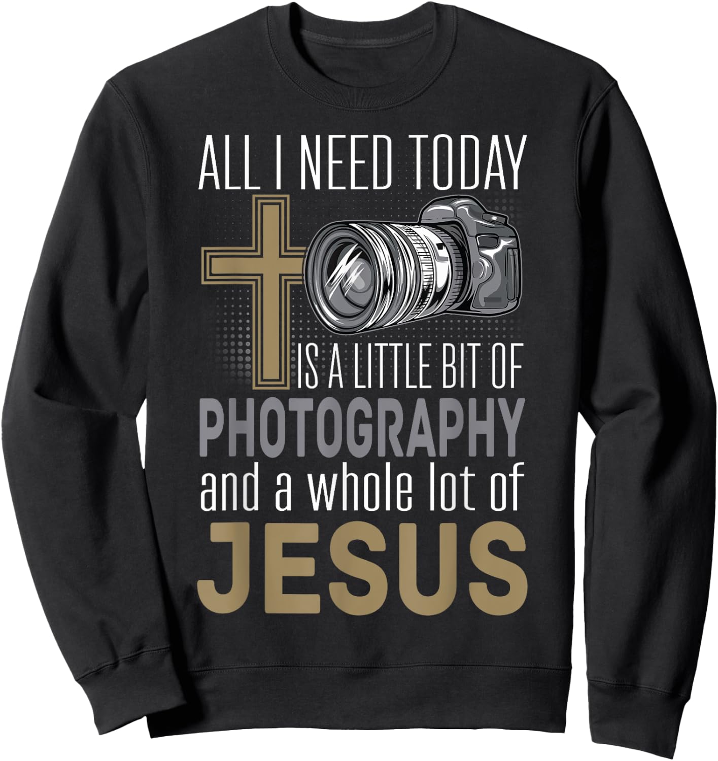 All I Need Is Photography & Jesus Camera Photographer Gift Sweatshirt - Sweatshirt | Black