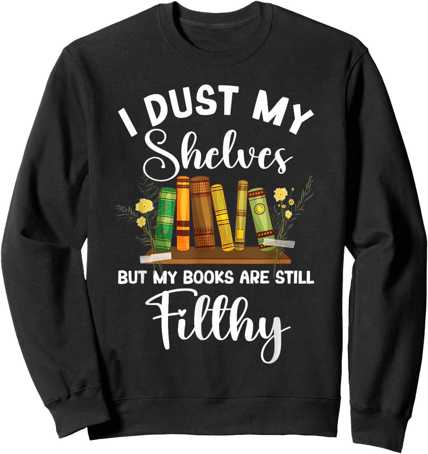I Dust My Shelves But My Books Are Still Filthy Smut Book Sweatshirt - Sweatshirt | Black