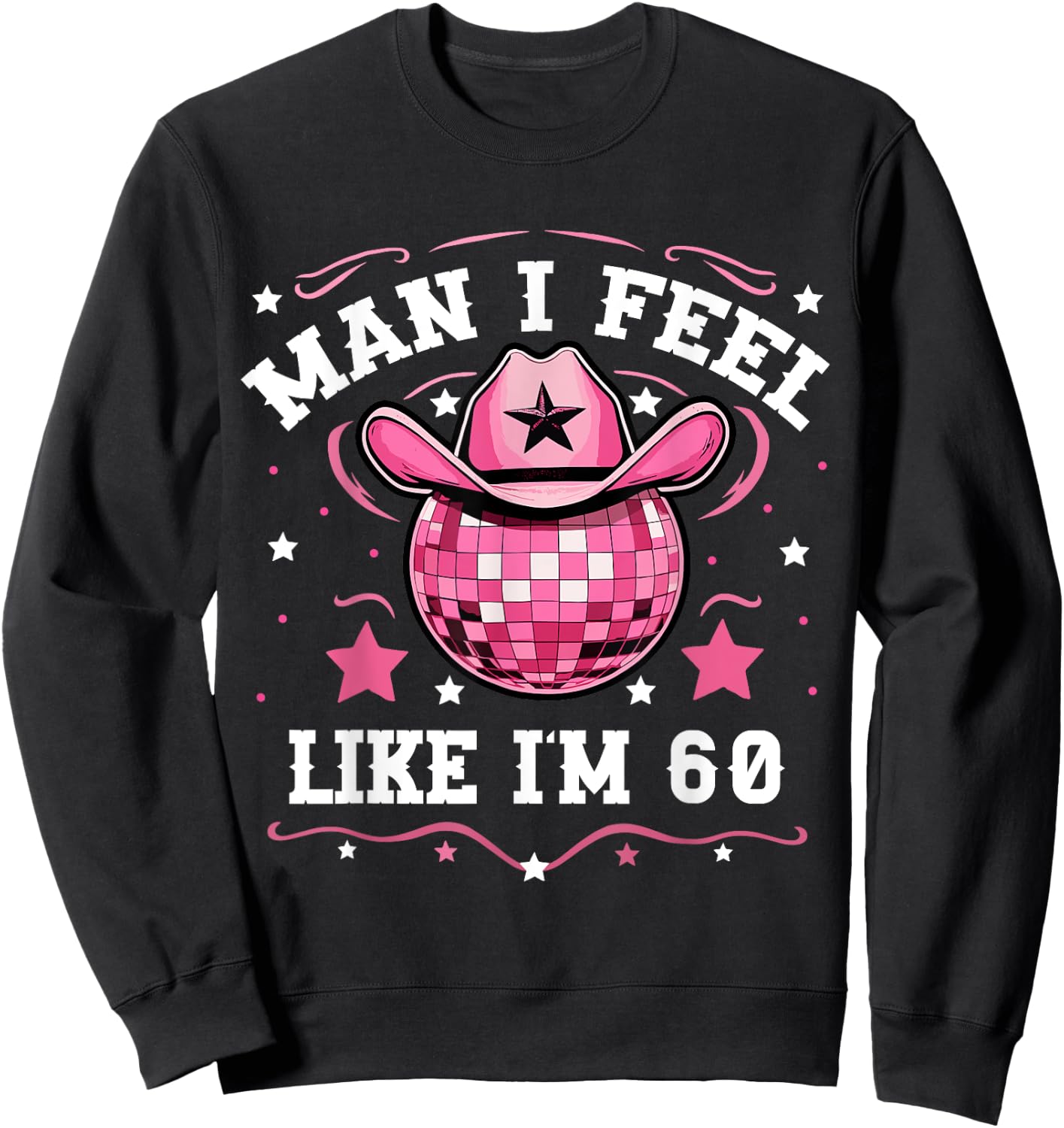 Man I Feel Like I'm 60 Western Disco 60th Birthday Cowgirl Sweatshirt - Sweatshirt | Black