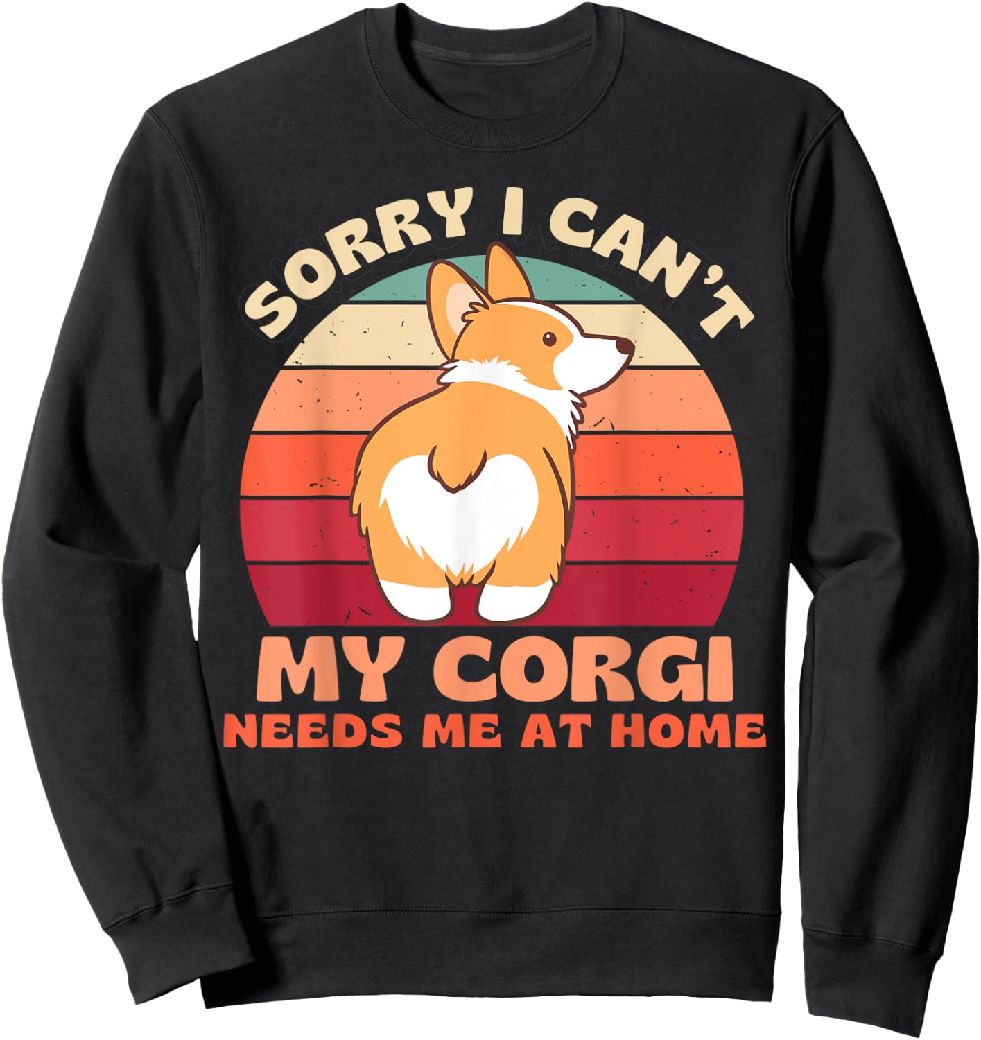 Sorry I Can't My Corgi Needs Me at Home Funny Dog Shirt Women Sweatshirt - Sweatshirt | Black