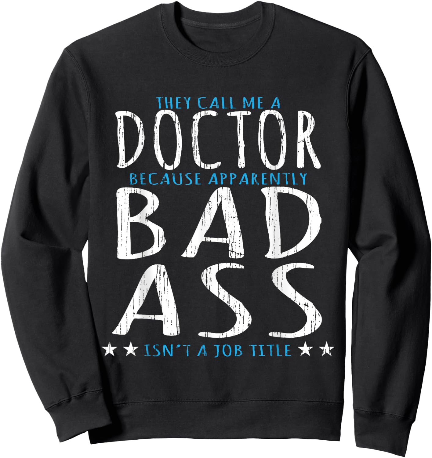 Funny They Call Me A Doctor, Bad Ass Isn't A Job Title Sweatshirt - Sweatshirt | Black
