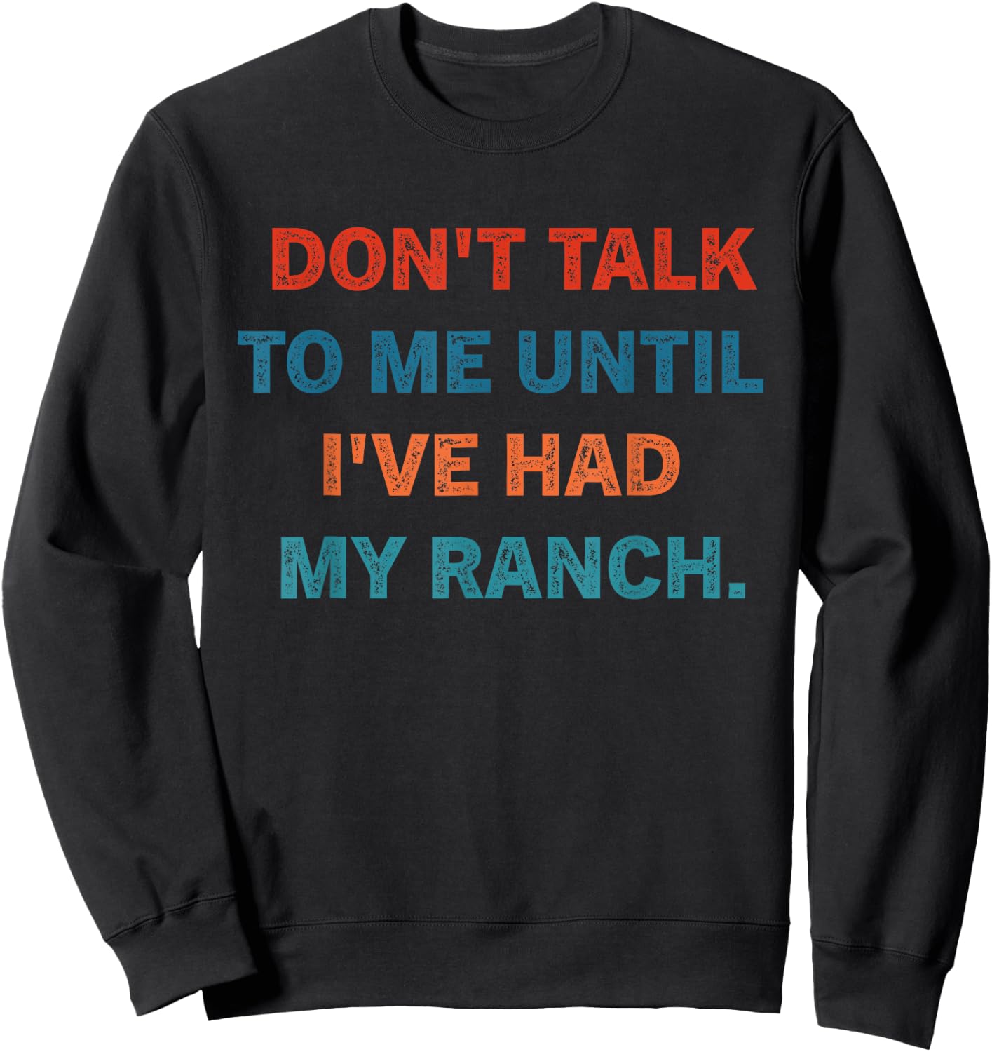 Don't Talk To Me Until I've Had My Ranch Vintage Design Sweatshirt - Sweatshirt | Black