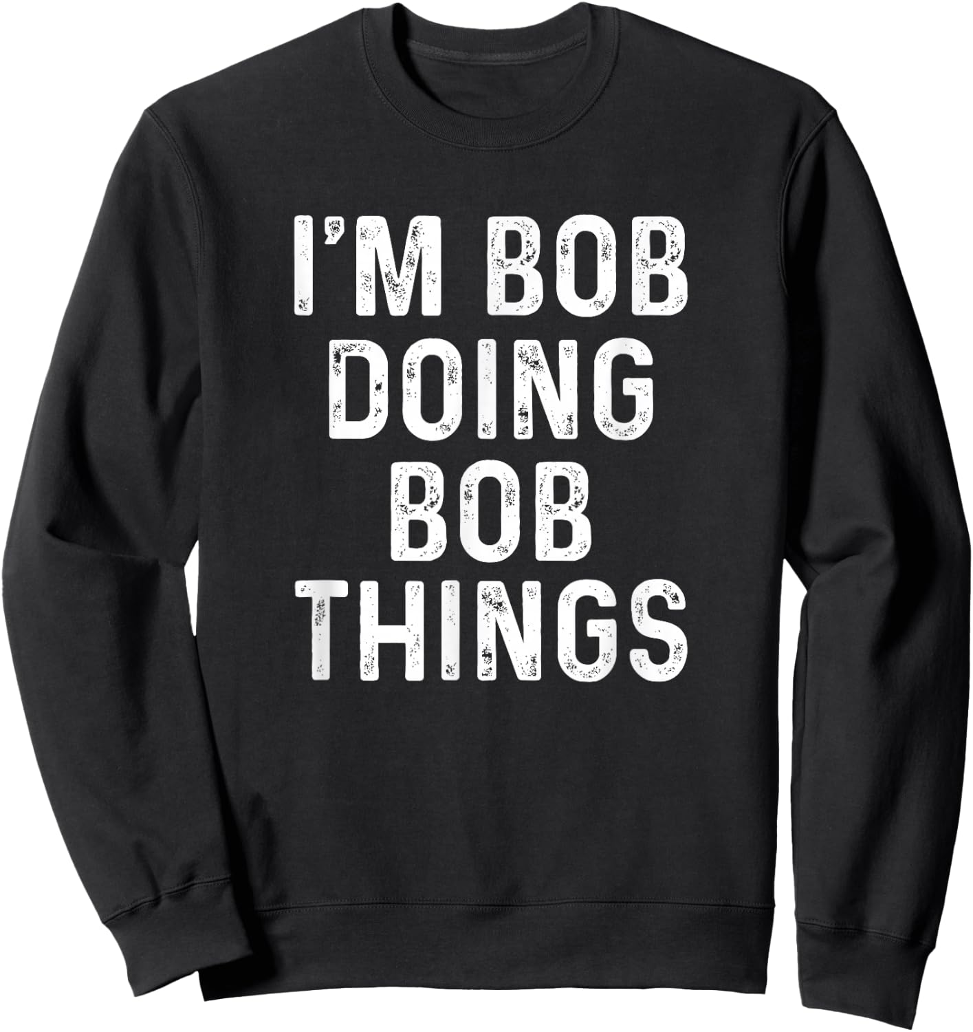I'm Bob Doing Bob Things Funny Sweatshirt - Sweatshirt | Black