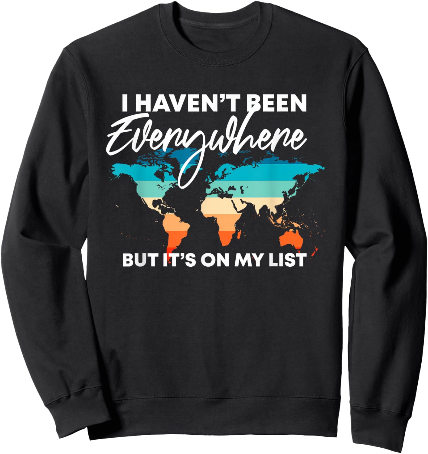 I Haven't Been Everywhere But It's On My List | Travel Lover Sweatshirt - Sweatshirt | Black
