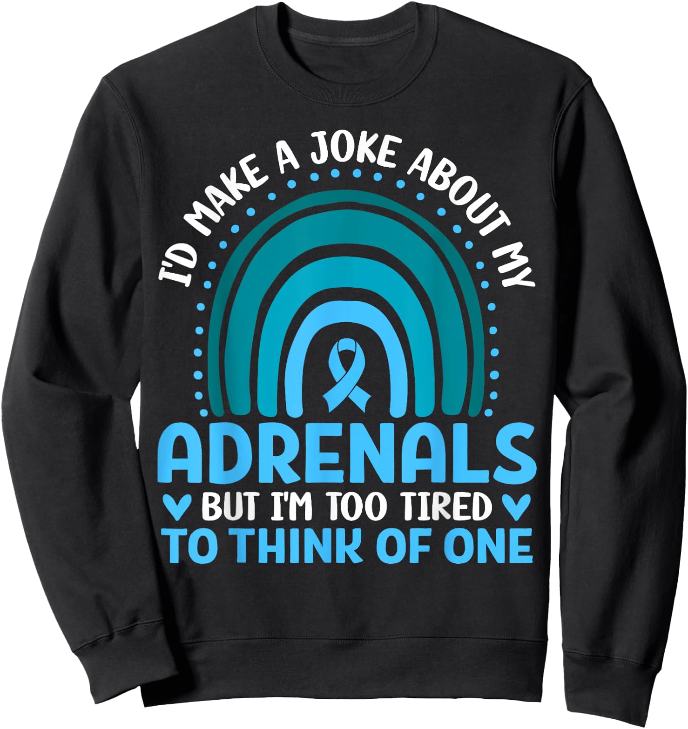 Adrenal Insufficiency I'd Make a Joke But I'm Too Tired Gift Sweatshirt - Sweatshirt | Black