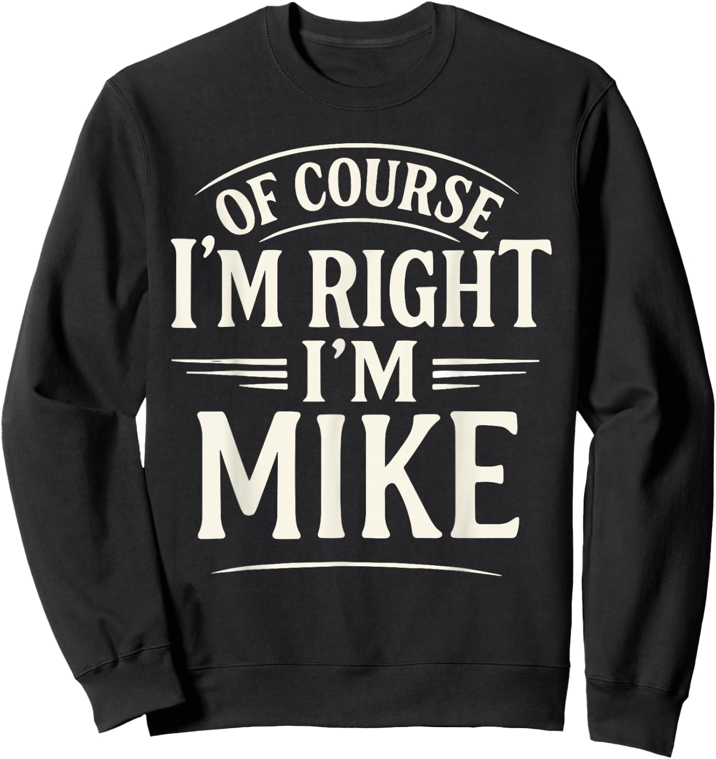 Of Course I'm Right, I'm MIKE novelty humor MIKE Sweatshirt - Sweatshirt | Black