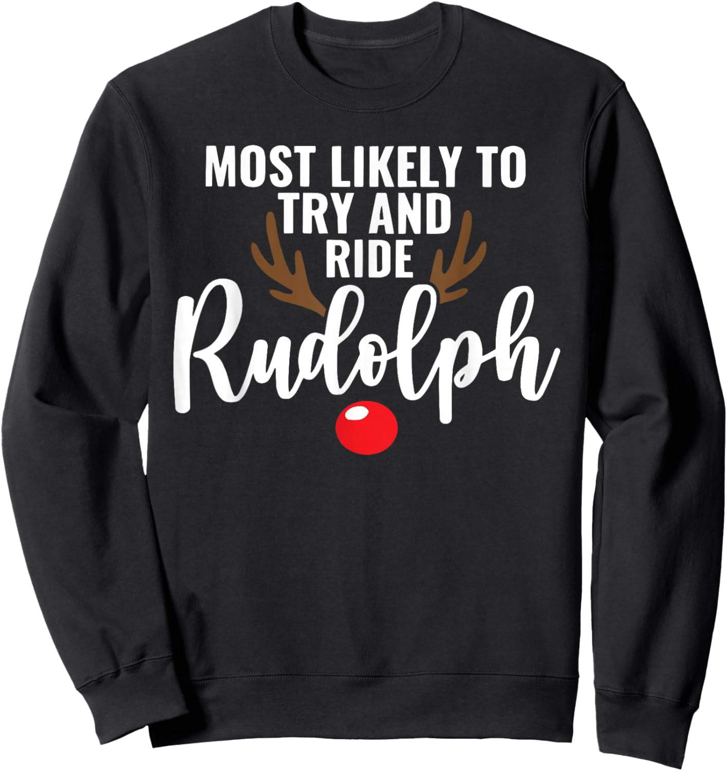 Most Likely To Try And Ride Rudolph Reindeer Christmas Xmas Sweatshirt - Sweatshirt | Black