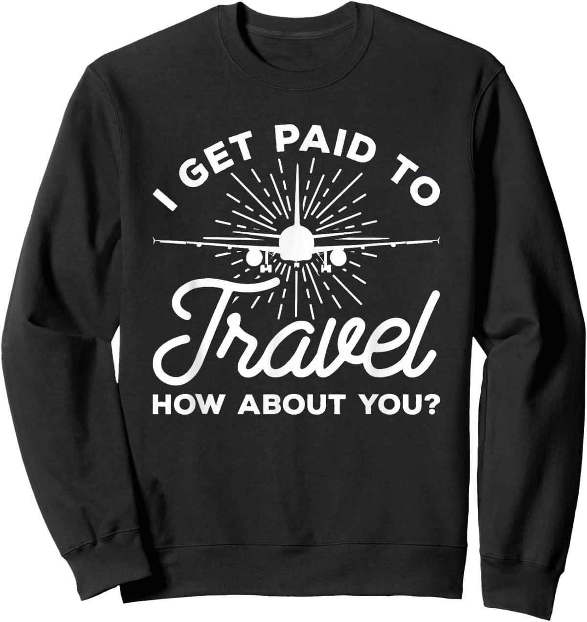 I Get Paid To Travel How About You Flight Attendant Sweatshirt - Sweatshirt | Black