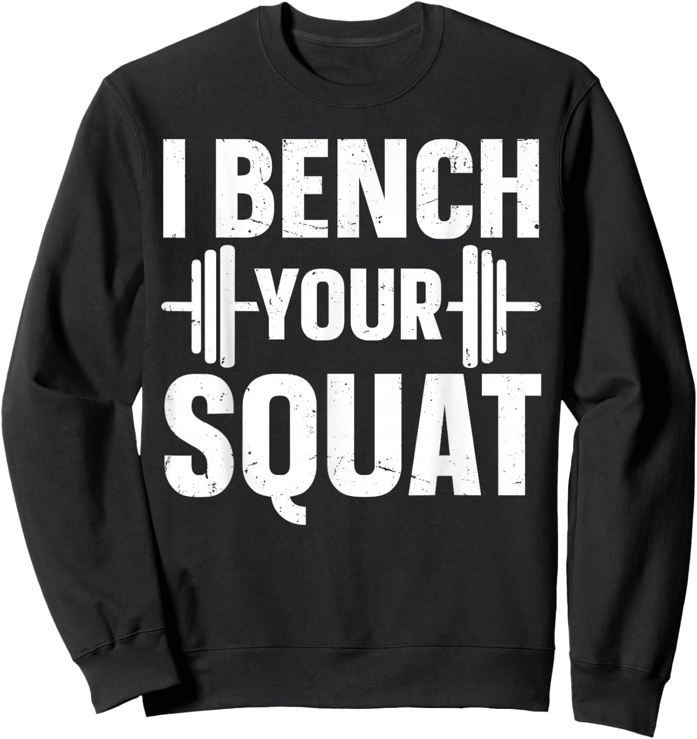I Bench Your Squat Powerlifting Strength Training Exercise Sweatshirt - Sweatshirt | Black