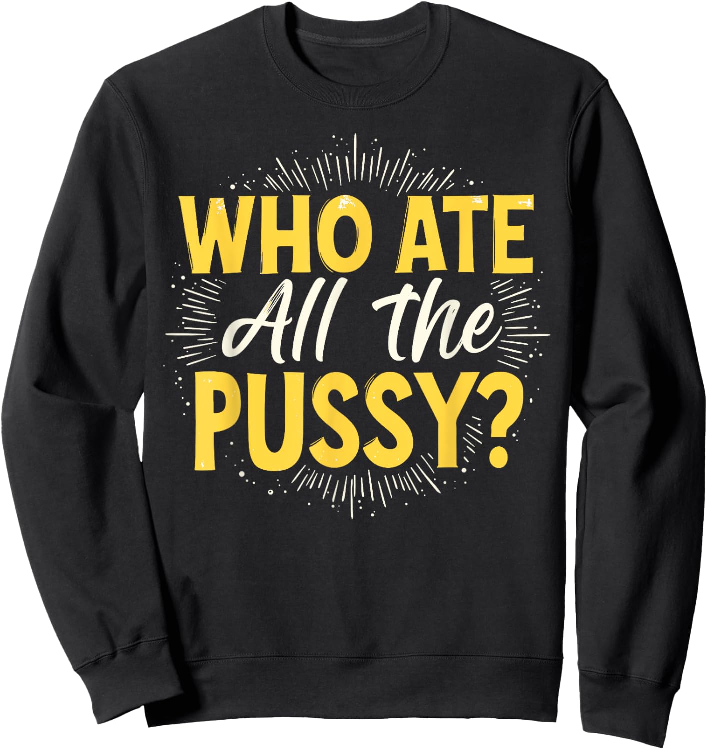 Who Ate All The Pussy Shirt Men Women Adult Humor Sweatshirt - Sweatshirt | Black