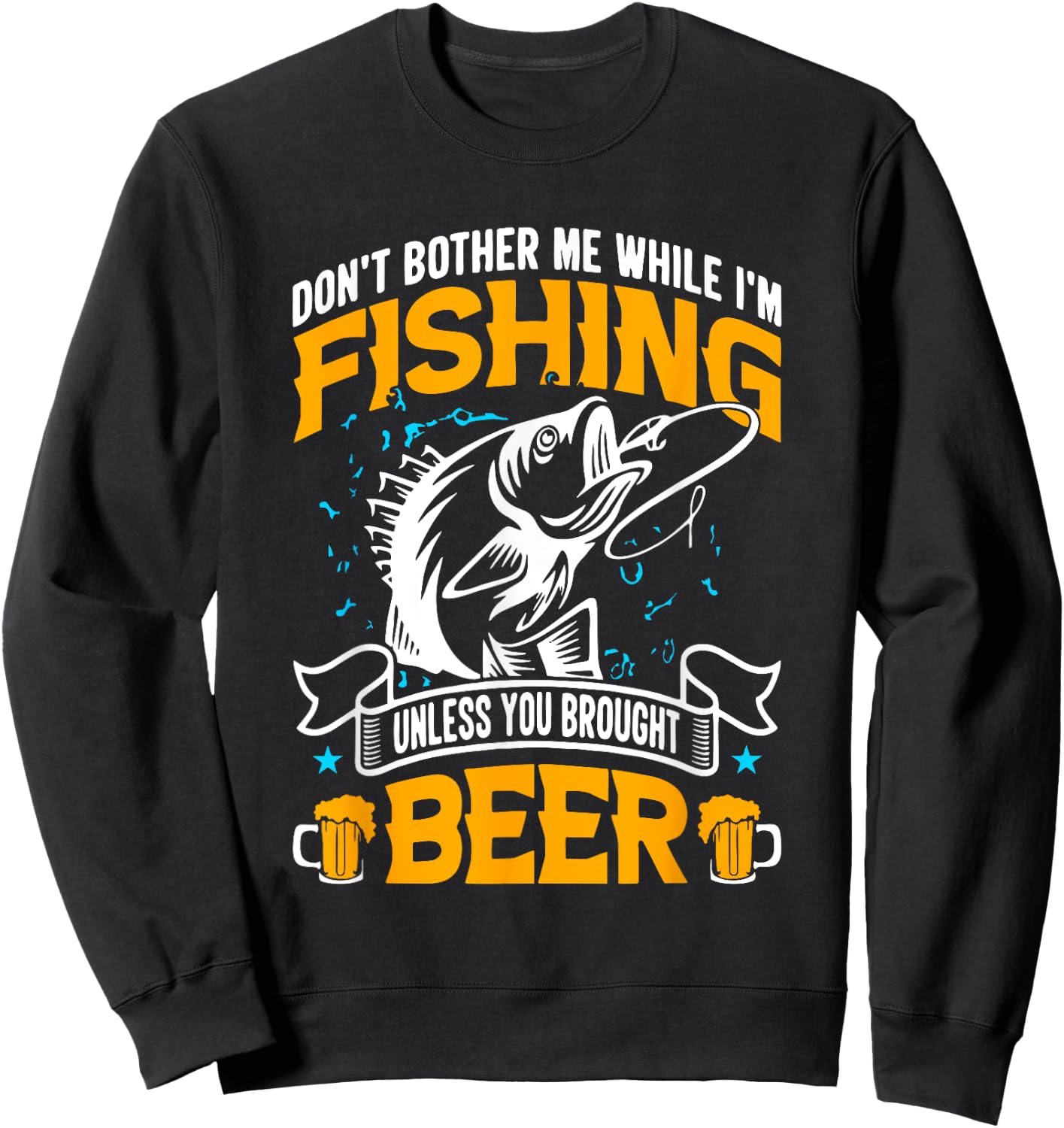 Don't Bother Me While I Am Fishing Unless You Brought Beer Sweatshirt - Sweatshirt | Black