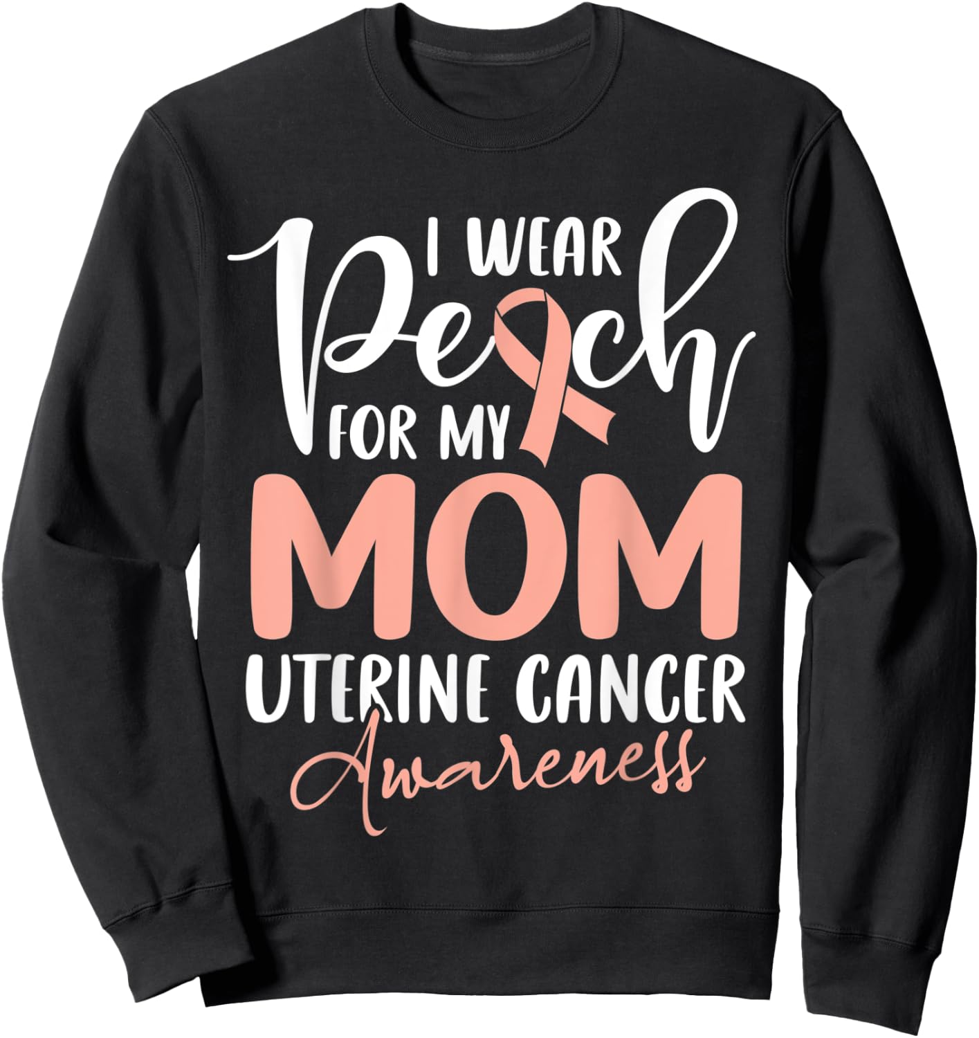 I Wear Peach For My Mom Uterine Cancer Awareness Sweatshirt - Sweatshirt | Black