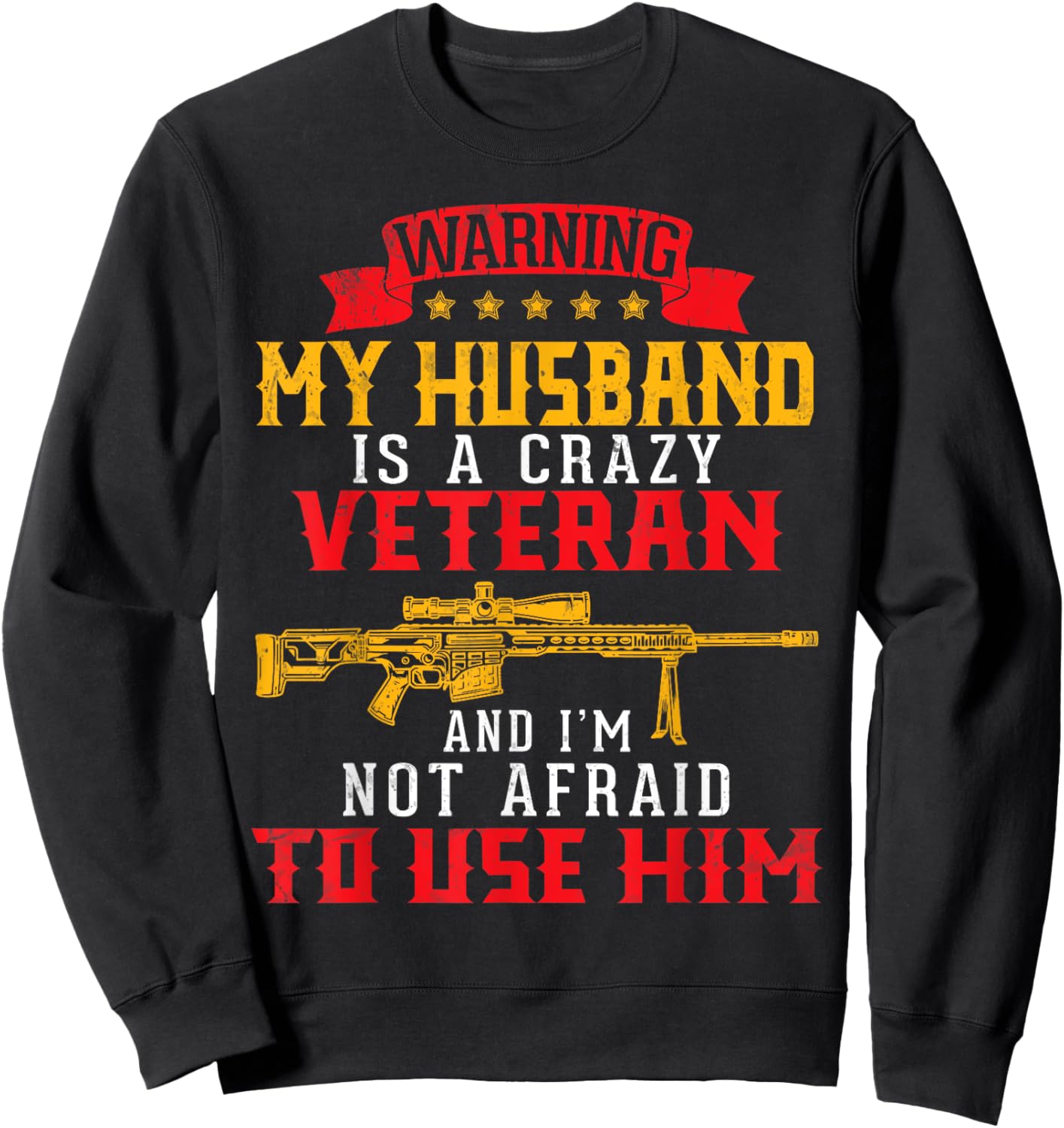 My Husband Is A Crazy Veteran And I'm Not Afraid To Use Him Sweatshirt - Sweatshirt | Black