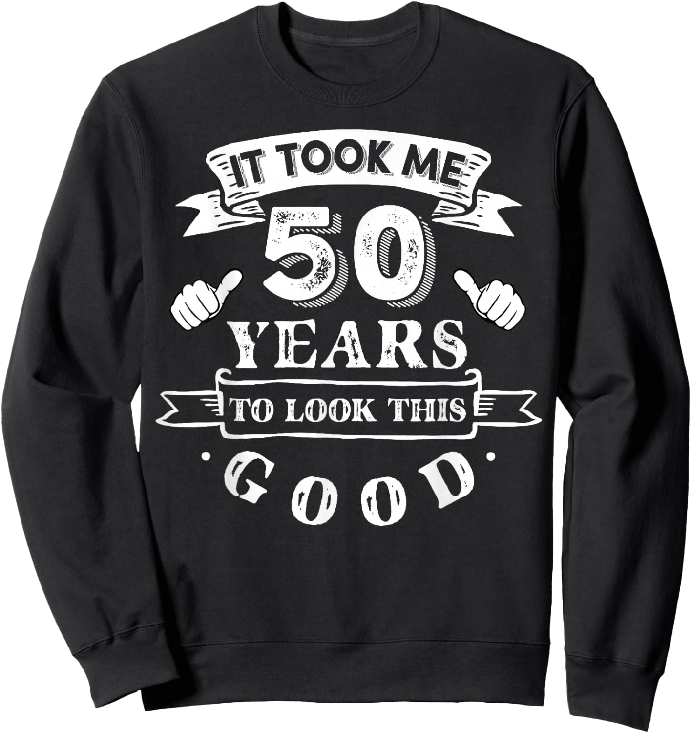 It Took Me 50 Years to Look This Good 50th Birthday Sweatshirt - Sweatshirt | Black